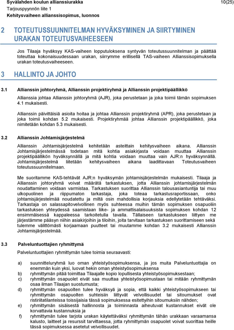 1 Allianssin johtoryhmä, Allianssin projektiryhmä ja Allianssin projektipäällikkö Allianssia johtaa Allianssin johtoryhmä (AJR), joka perustetaan ja joka toimii tämän sopimuksen 4.1 mukaisesti.