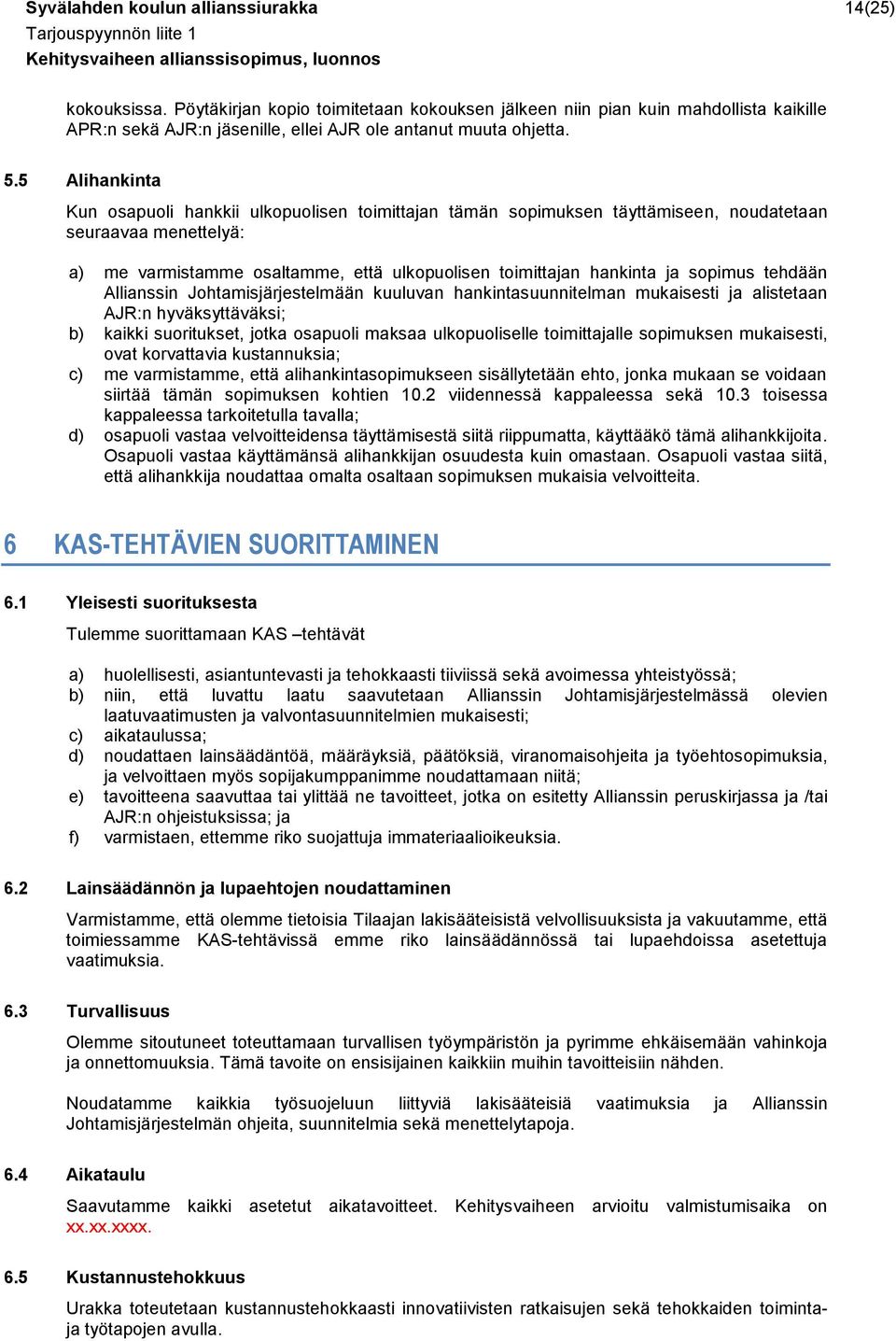 5 Alihankinta Kun osapuoli hankkii ulkopuolisen toimittajan tämän sopimuksen täyttämiseen, noudatetaan seuraavaa menettelyä: a) me varmistamme osaltamme, että ulkopuolisen toimittajan hankinta ja