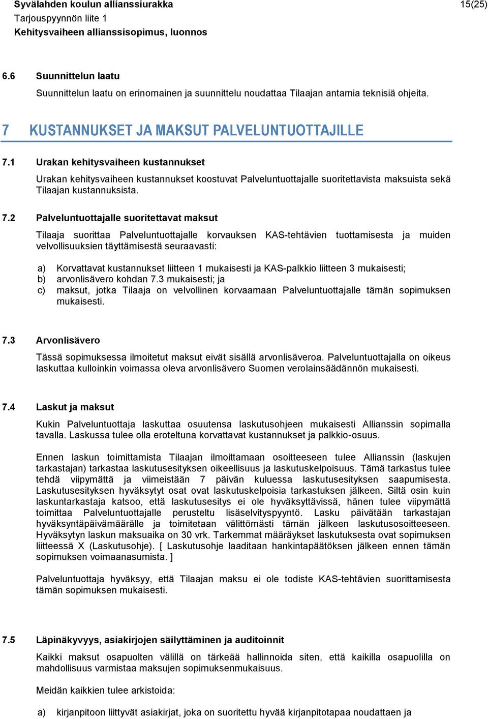 1 Urakan kehitysvaiheen kustannukset Urakan kehitysvaiheen kustannukset koostuvat Palveluntuottajalle suoritettavista maksuista sekä Tilaajan kustannuksista. 7.