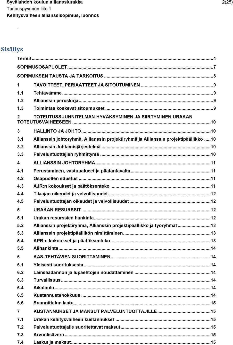 HALLINTO JA JOHTO... 10 3.1 Allianssin johtoryhmä, Allianssin projektiryhmä ja Allianssin projektipäällikkö... 10 3.2 Allianssin Johtamisjärjestelmä... 10 3.3 Palveluntuottajien ryhmittymä.