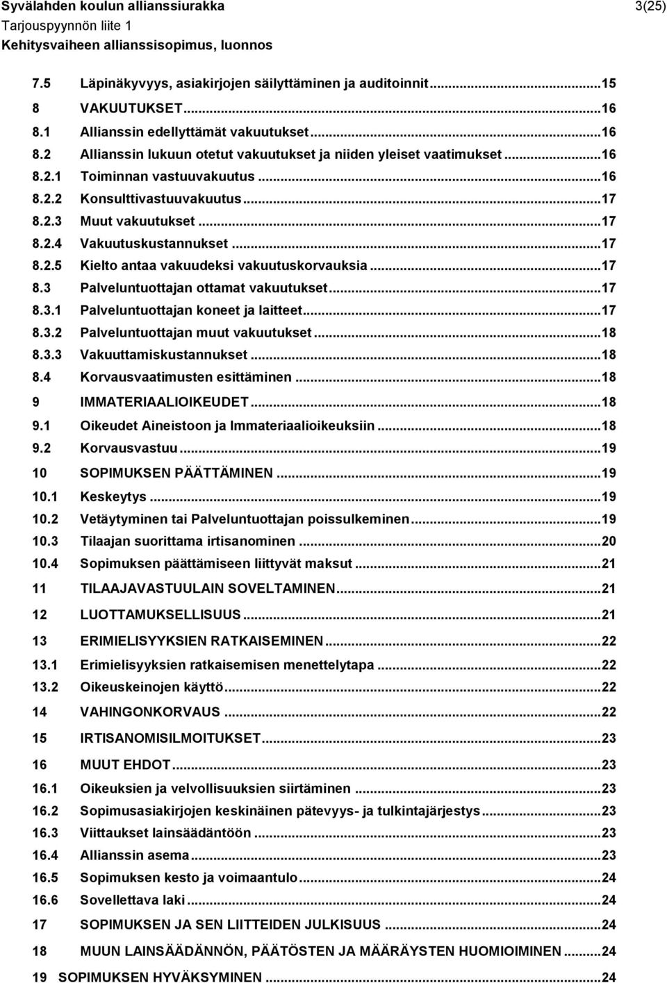 .. 17 8.3.1 Palveluntuottajan koneet ja laitteet... 17 8.3.2 Palveluntuottajan muut vakuutukset... 18 8.3.3 Vakuuttamiskustannukset... 18 8.4 Korvausvaatimusten esittäminen... 18 9 IMMATERIAALIOIKEUDET.