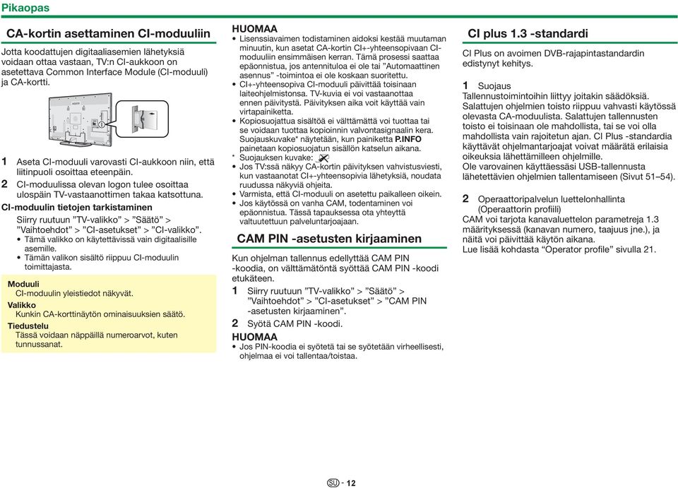 CI-moduulin tietojen tarkistaminen Siirry ruutuun TV-valikko > Säätö > Vaihtoehdot > CI-asetukset > CI-valikko. Tämä valikko on käytettävissä vain digitaalisille asemille.