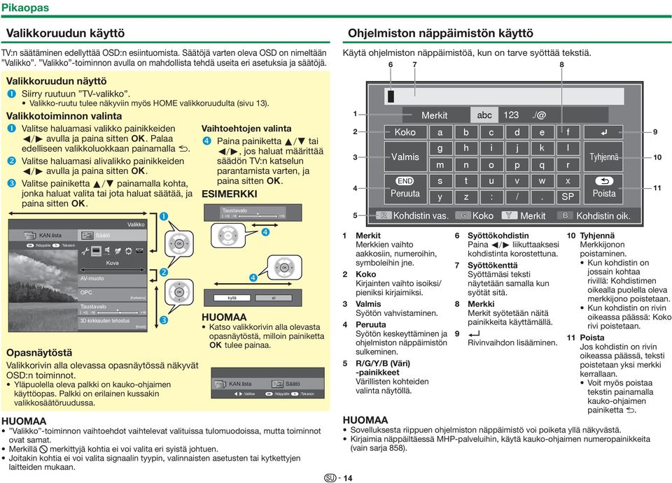 Valikkotoiminnon valinta Valitse haluamasi valikko painikkeiden c/d avulla ja paina sitten ;. Palaa edelliseen valikkoluokkaan painamalla 6.