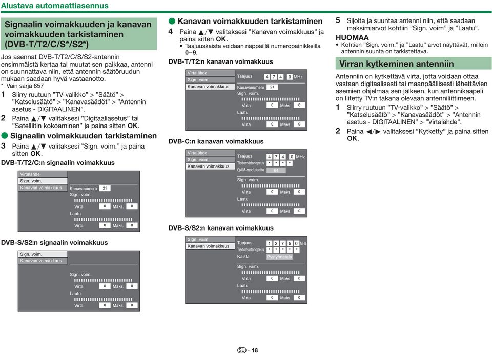 2 Paina a/b valitaksesi Digitaaliasetus tai Satelliitin kokoaminen ja paina sitten ;. E Signaalin voimakkuuden tarkistaminen 3 Paina a/b valitaksesi Sign. voim. ja paina sitten ;. DVB-T/T2/C:n signaalin voimakkuus Virtalähde Sign.