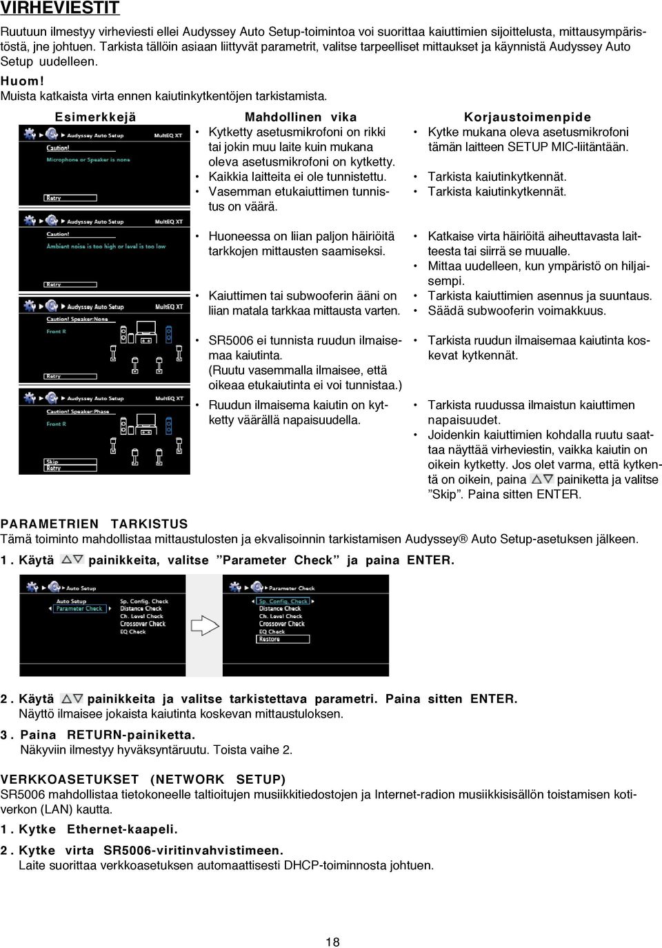 Esimerkkejä Mahdollinen vika Korjaustoimenpide Kytketty asetusmikrofoni on rikki Kytke mukana oleva asetusmikrofoni tai jokin muu laite kuin mukana tämän laitteen SETUP MIC-liitäntään.