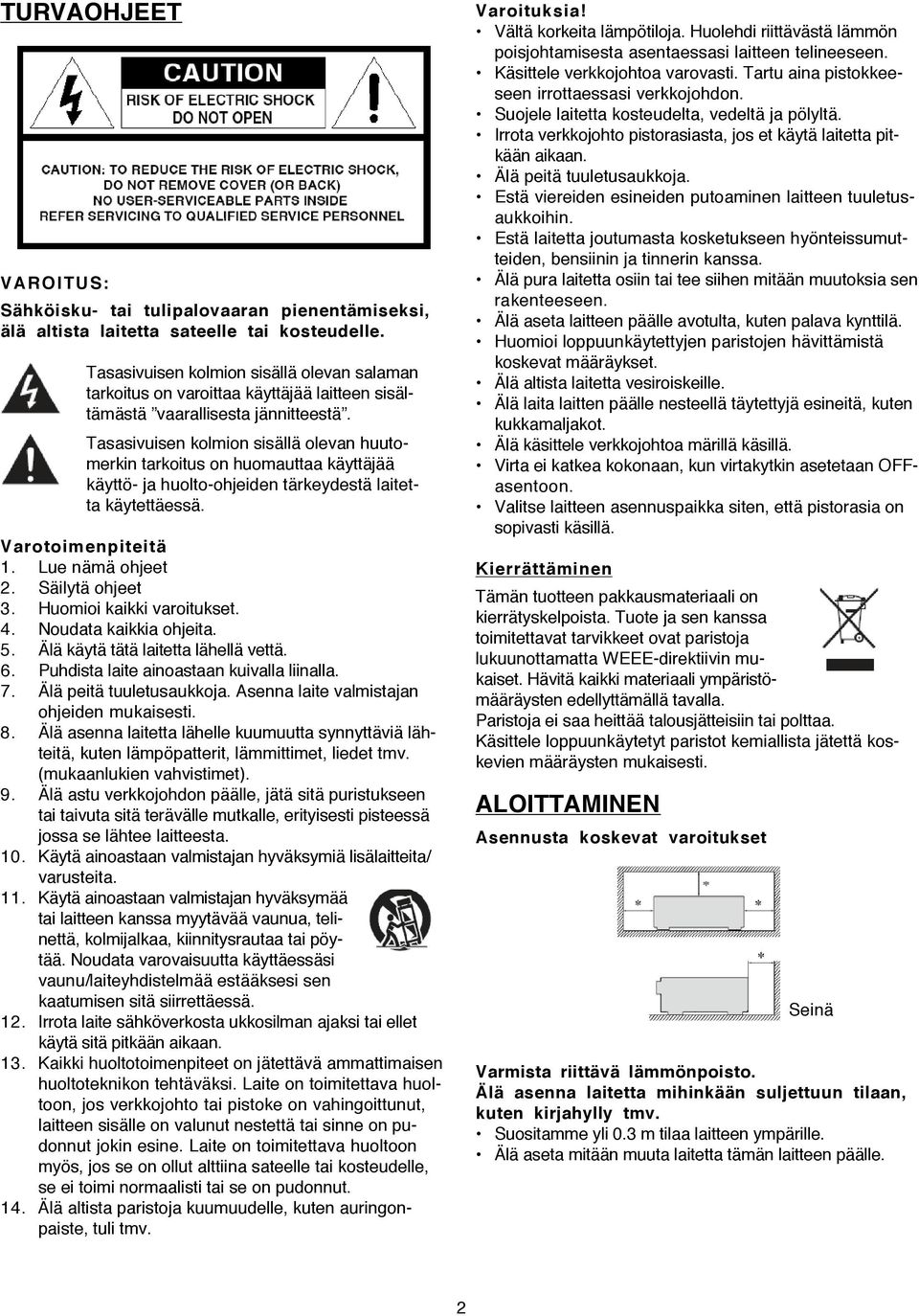 Tasasivuisen kolmion sisällä olevan huutomerkin tarkoitus on huomauttaa käyttäjää käyttö- ja huolto-ohjeiden tärkeydestä laitetta käytettäessä. Varotoimenpiteitä 1. Lue nämä ohjeet 2.