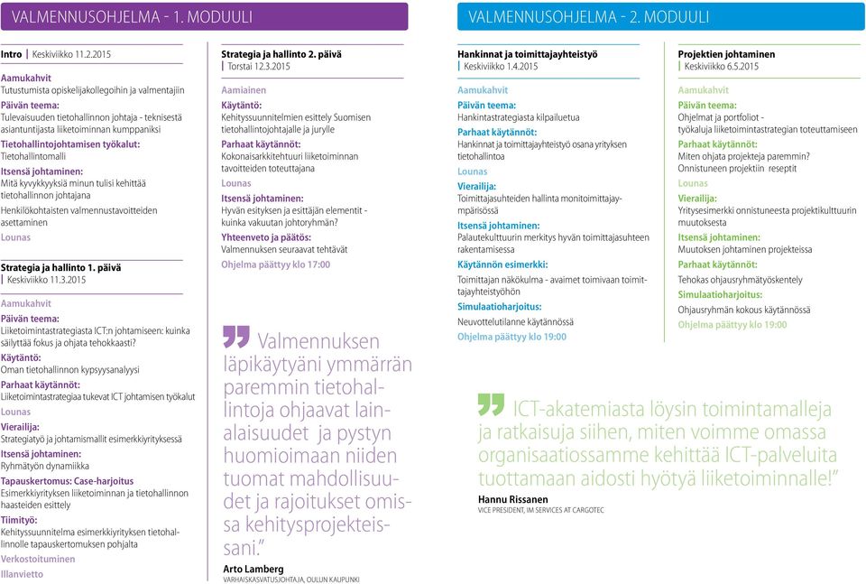 2015 Tutustumista opiskelijakollegoihin ja valmentajiin Tulevaisuuden tietohallinnon johtaja - teknisestä asiantuntijasta liiketoiminnan kumppaniksi Tietohallintojohtamisen työkalut: