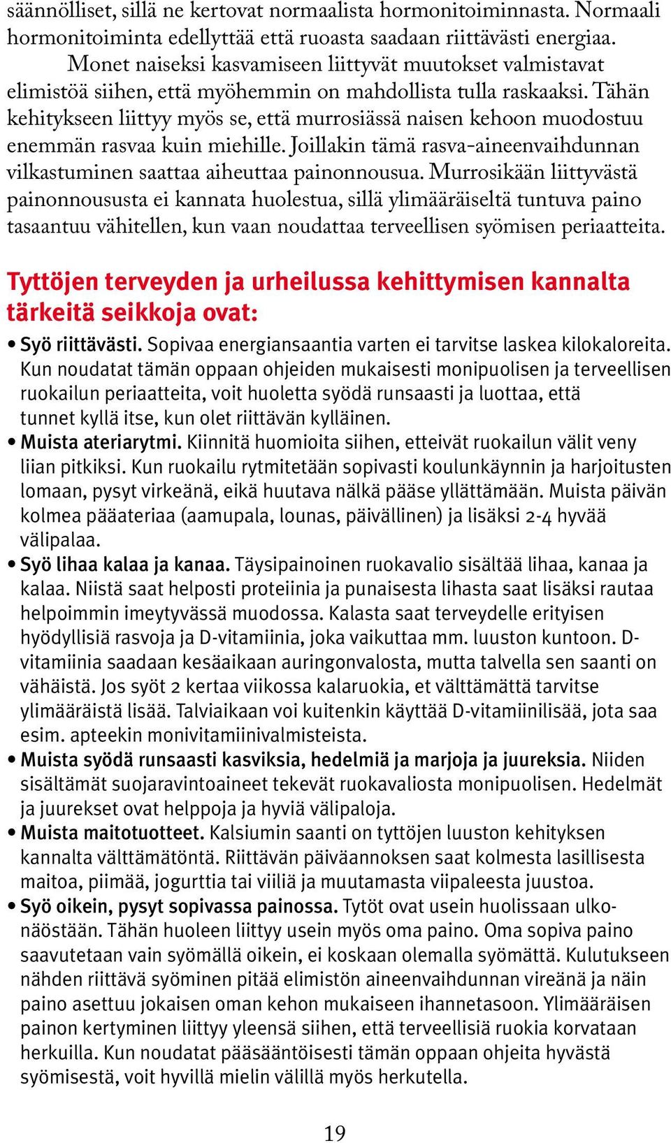 Tähän kehitykseen liittyy myös se, että murrosiässä naisen kehoon muodostuu enemmän rasvaa kuin miehille. Joillakin tämä rasva-aineenvaihdunnan vilkastuminen saattaa aiheuttaa painonnousua.