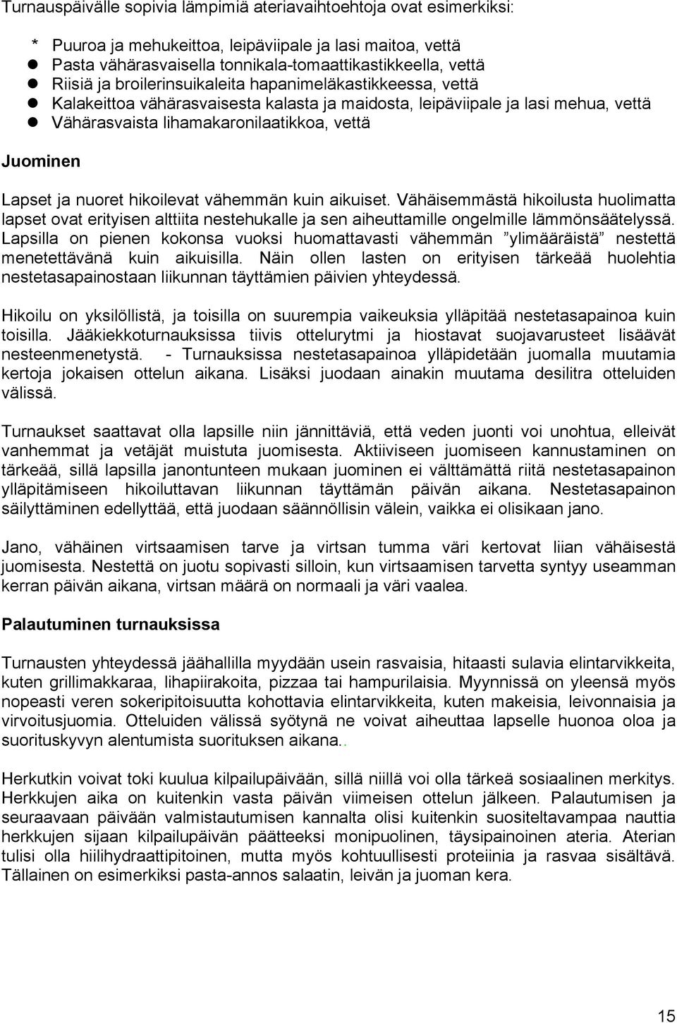 nuoret hikoilevat vähemmän kuin aikuiset. Vähäisemmästä hikoilusta huolimatta lapset ovat erityisen alttiita nestehukalle ja sen aiheuttamille ongelmille lämmönsäätelyssä.