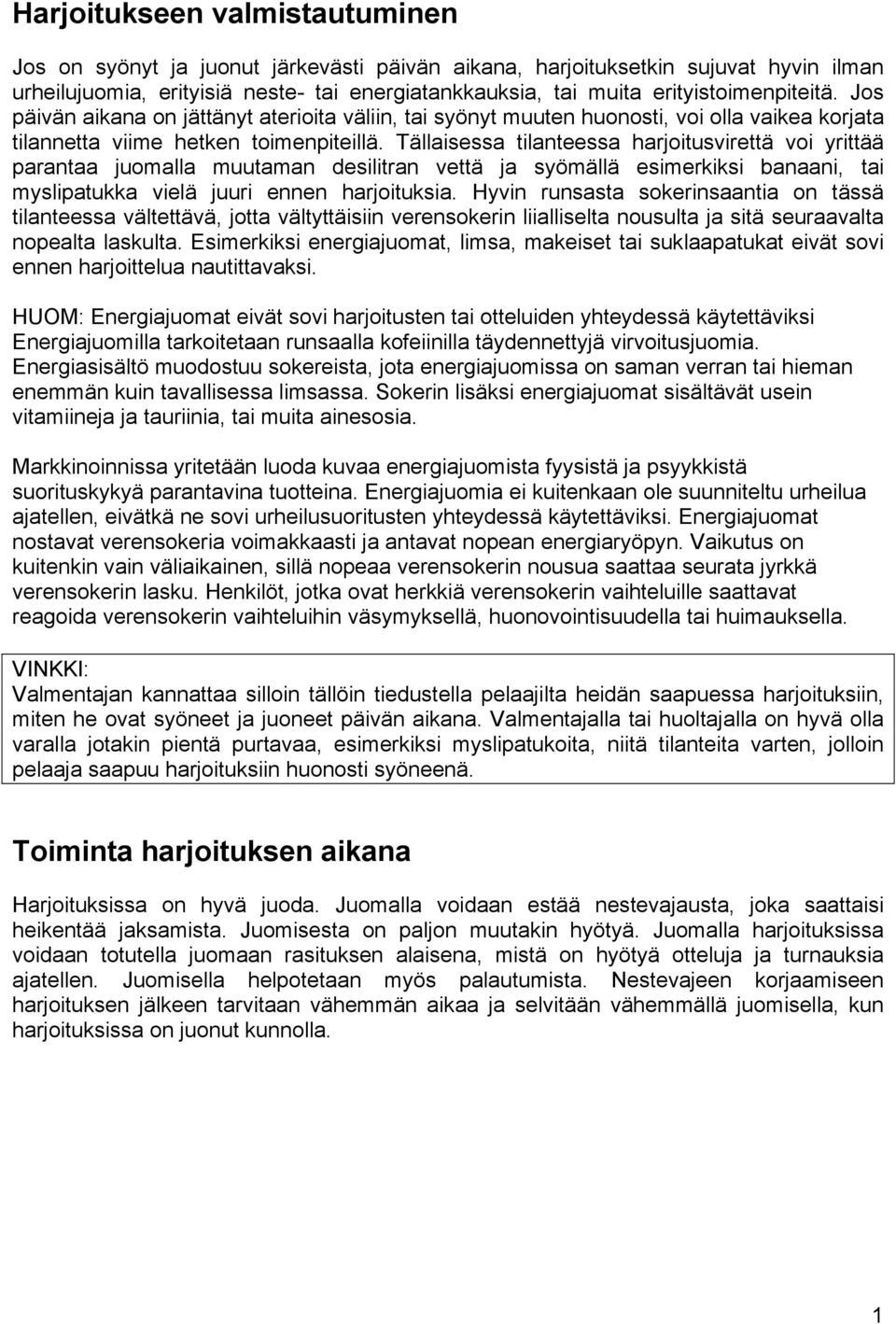 Tällaisessa tilanteessa harjoitusvirettä voi yrittää parantaa juomalla muutaman desilitran vettä ja syömällä esimerkiksi banaani, tai myslipatukka vielä juuri ennen harjoituksia.