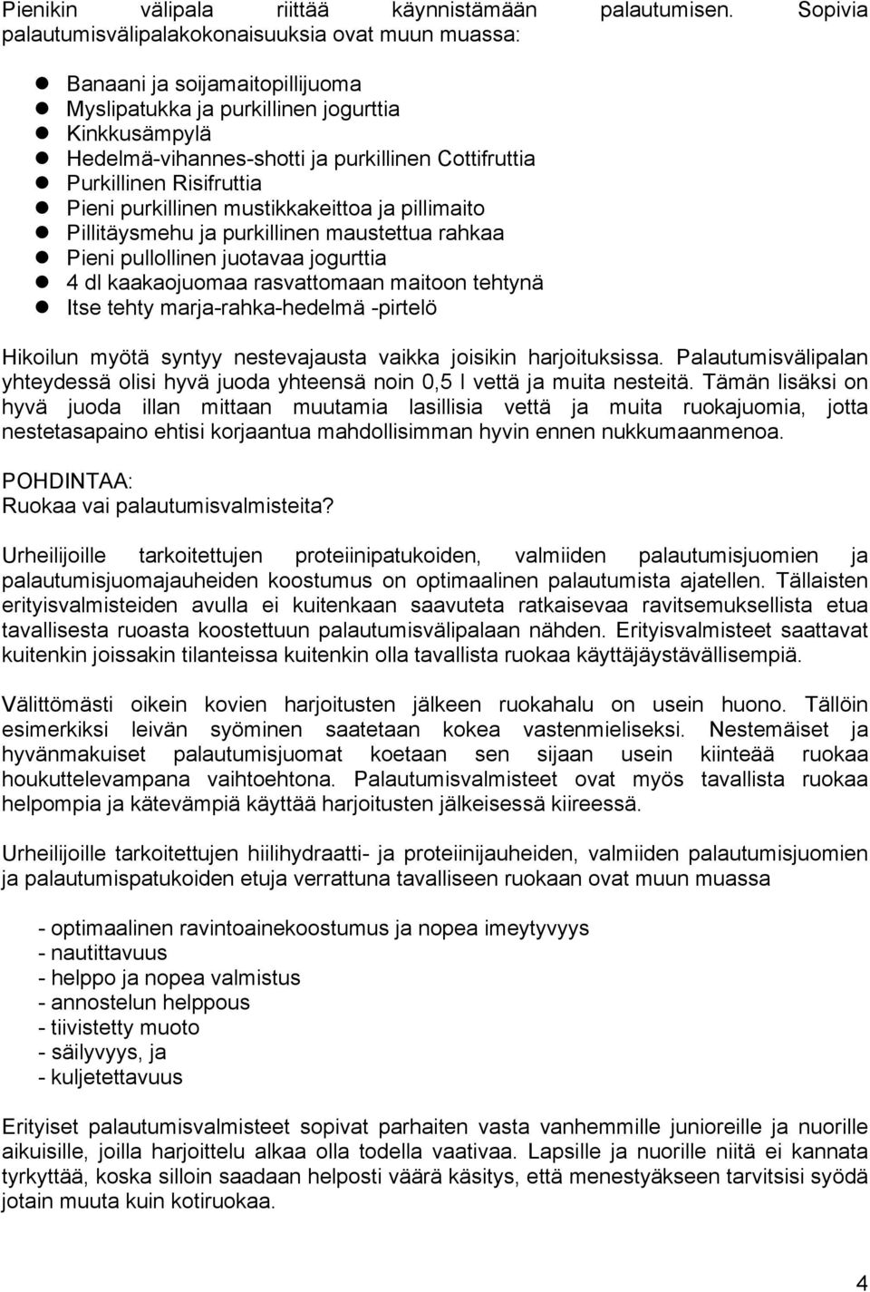 Purkillinen Risifruttia Pieni purkillinen mustikkakeittoa ja pillimaito Pillitäysmehu ja purkillinen maustettua rahkaa Pieni pullollinen juotavaa jogurttia 4 dl kaakaojuomaa rasvattomaan maitoon