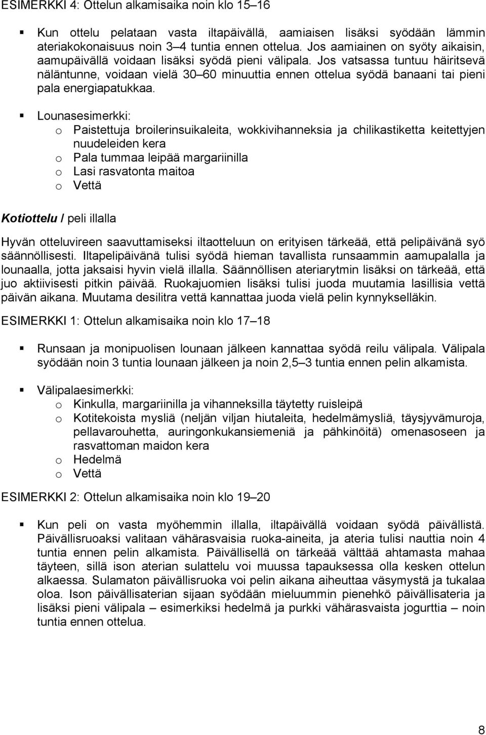 Jos vatsassa tuntuu häiritsevä näläntunne, voidaan vielä 30 60 minuuttia ennen ottelua syödä banaani tai pieni pala energiapatukkaa.