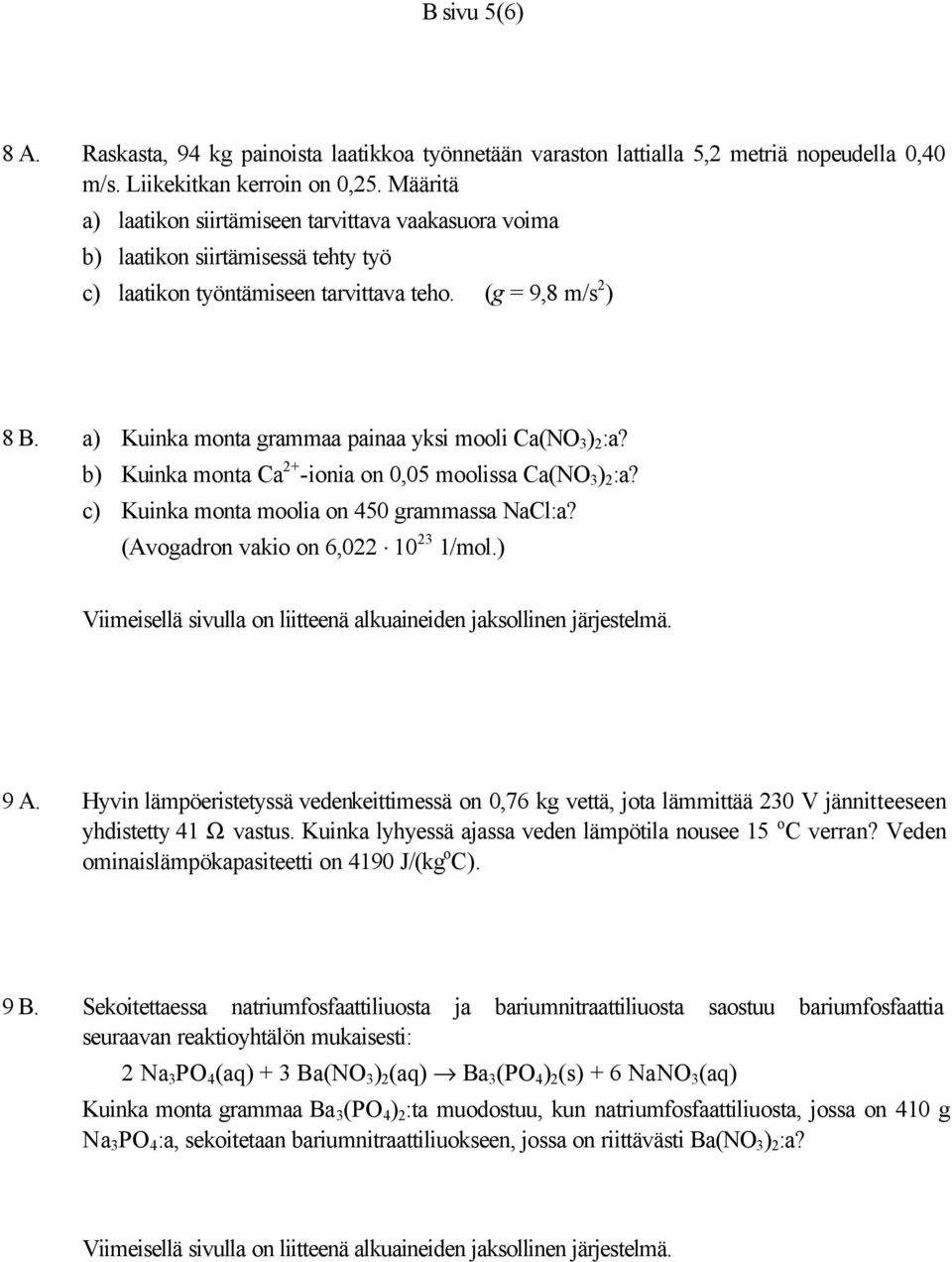 a) Kuinka monta grammaa painaa yksi mooli Ca(NO 3 ) 2 :a? b) Kuinka monta Ca 2+ -ionia on 0,05 moolissa Ca(NO 3 ) 2 :a? c) Kuinka monta moolia on 450 grammassa NaCl:a?