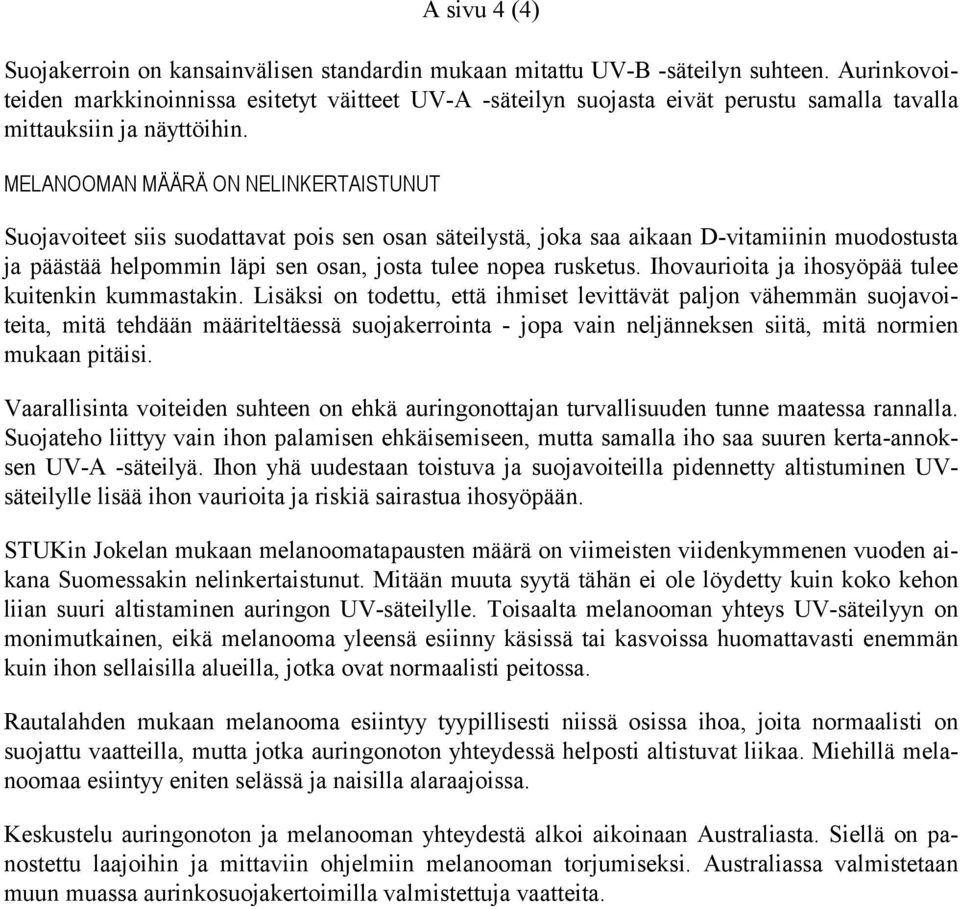 MELANOOMAN MÄÄRÄ ON NELINKERTAISTUNUT Suojavoiteet siis suodattavat pois sen osan säteilystä, joka saa aikaan D-vitamiinin muodostusta ja päästää helpommin läpi sen osan, josta tulee nopea rusketus.