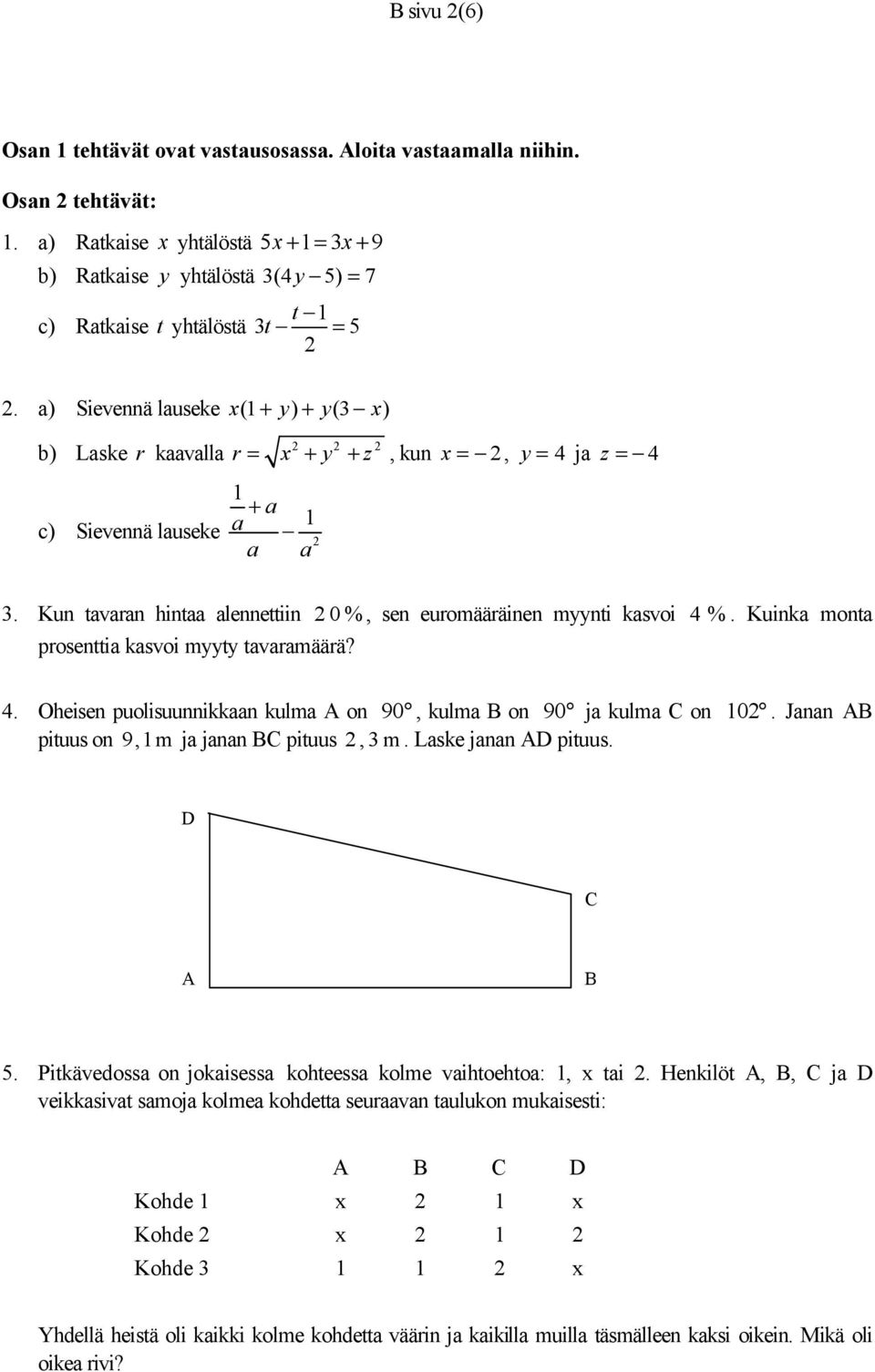 a) Sievennä lauseke x(1 + y) + y(3 x) b) Laske r kaavalla 1 + a 1 c) Sievennä lauseke a 2 a a 2 2 2 r = x + y + z, kun x = 2, y = 4 ja z = 4 3.