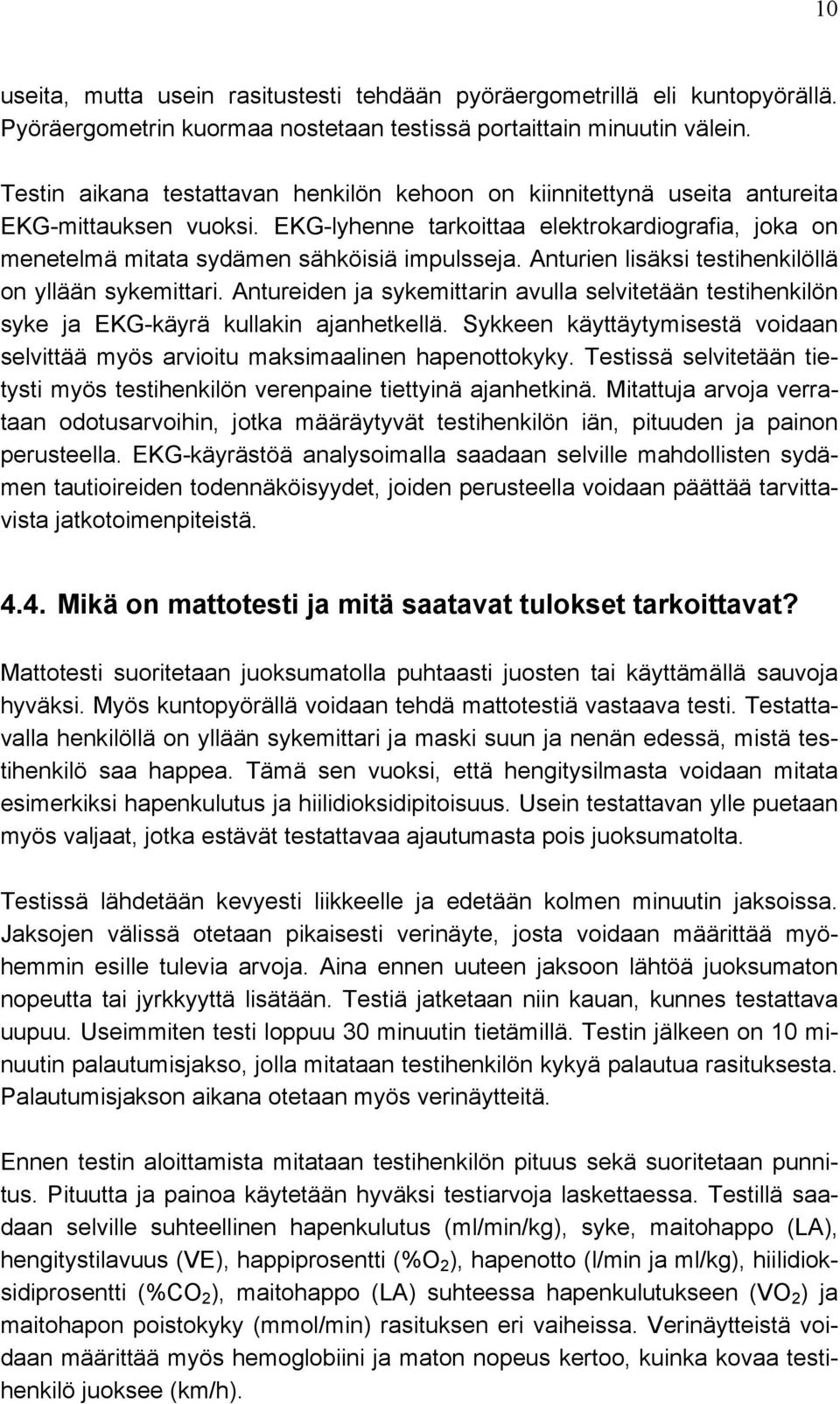 Anturien lisäksi testihenkilöllä on yllään sykemittari. Antureiden ja sykemittarin avulla selvitetään testihenkilön syke ja EKG-käyrä kullakin ajanhetkellä.