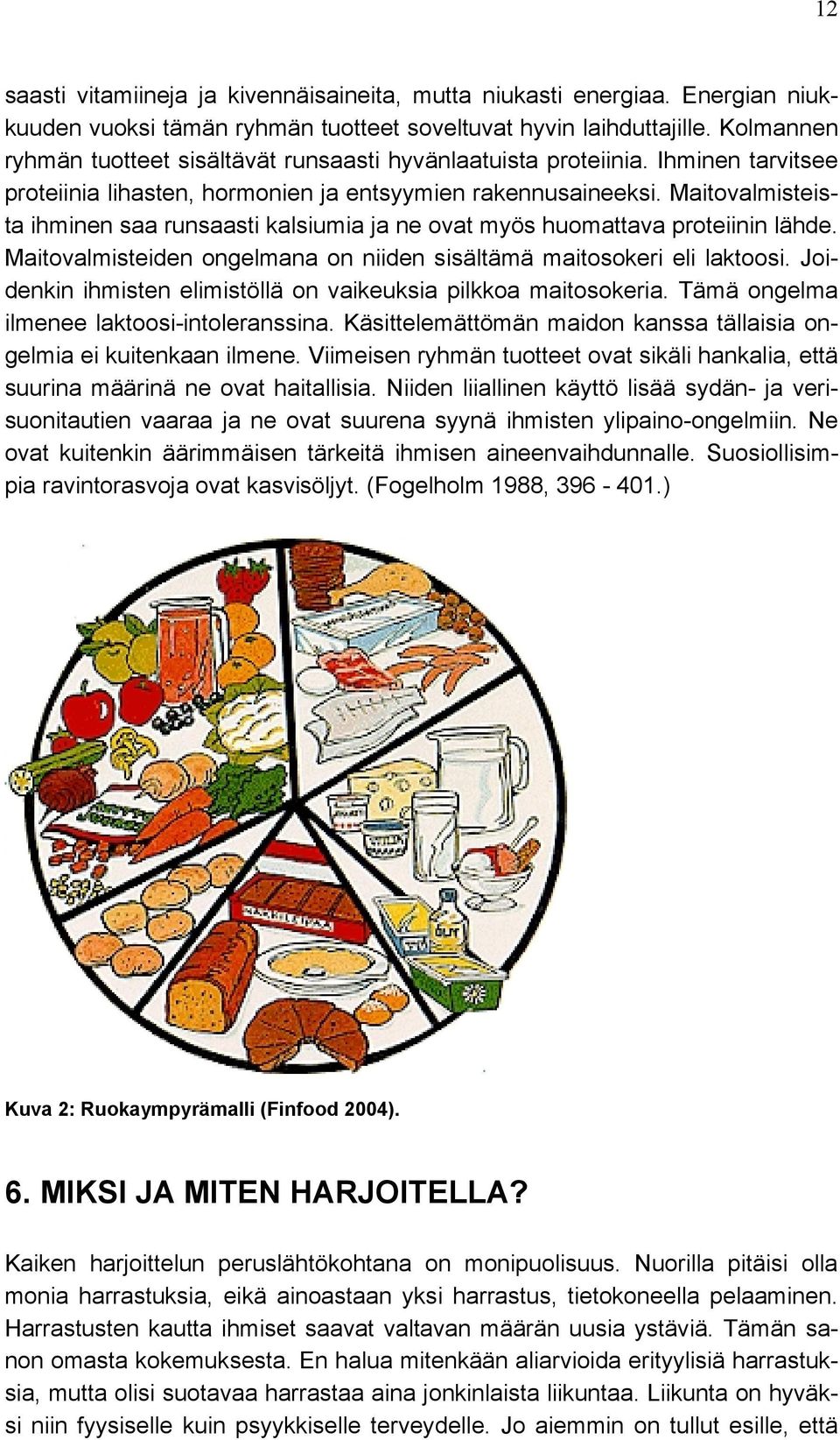 Maitovalmisteista ihminen saa runsaasti kalsiumia ja ne ovat myös huomattava proteiinin lähde. Maitovalmisteiden ongelmana on niiden sisältämä maitosokeri eli laktoosi.