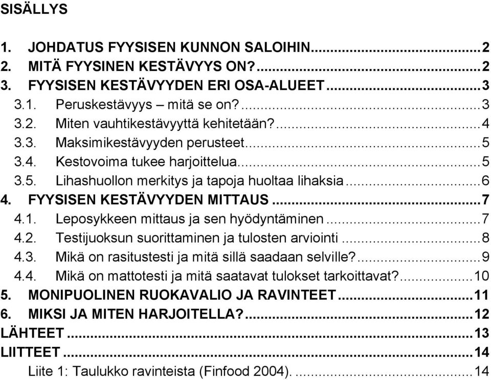 Leposykkeen mittaus ja sen hyödyntäminen...7 4.2. Testijuoksun suorittaminen ja tulosten arviointi...8 4.3. Mikä on rasitustesti ja mitä sillä saadaan selville?...9 4.4. Mikä on mattotesti ja mitä saatavat tulokset tarkoittavat?