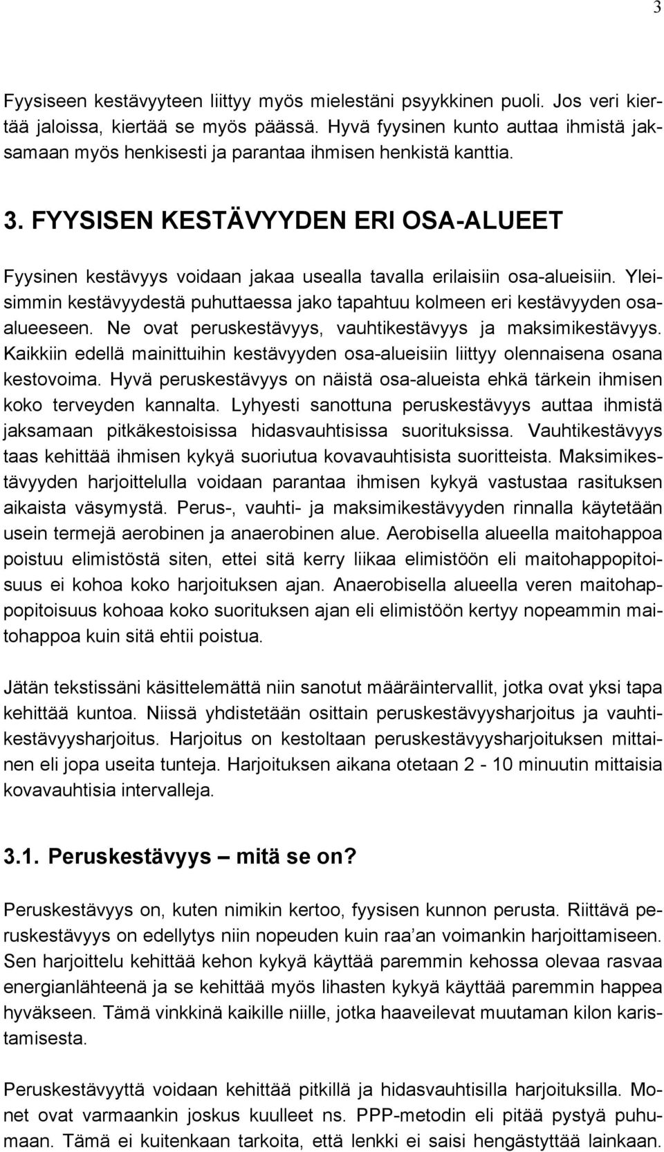 FYYSISEN KESTÄVYYDEN ERI OSA-ALUEET Fyysinen kestävyys voidaan jakaa usealla tavalla erilaisiin osa-alueisiin. Yleisimmin kestävyydestä puhuttaessa jako tapahtuu kolmeen eri kestävyyden osaalueeseen.