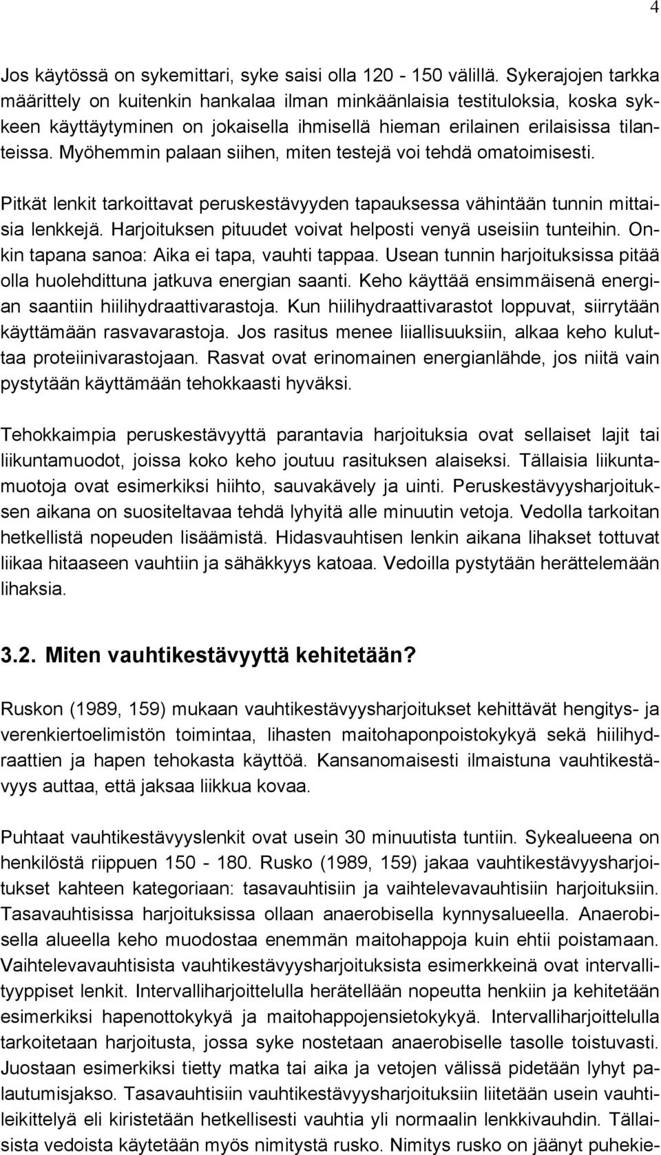 Myöhemmin palaan siihen, miten testejä voi tehdä omatoimisesti. Pitkät lenkit tarkoittavat peruskestävyyden tapauksessa vähintään tunnin mittaisia lenkkejä.