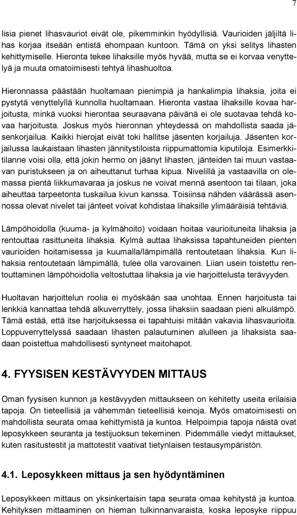 Hieronnassa päästään huoltamaan pienimpiä ja hankalimpia lihaksia, joita ei pystytä venyttelyllä kunnolla huoltamaan.