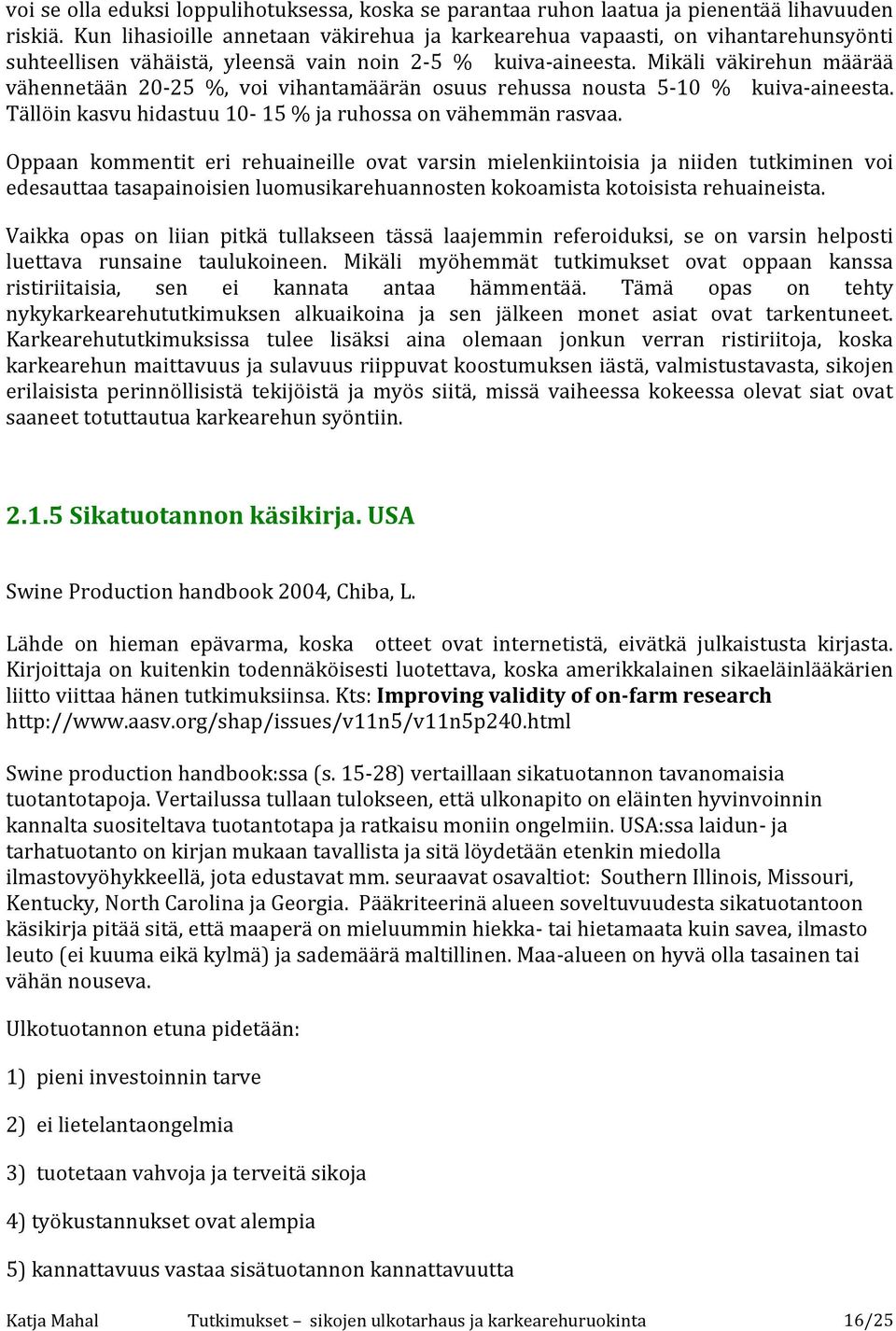 Mikäli väkirehun määrää vähennetään 20-25 %, voi vihantamäärän osuus rehussa nousta 5-10 % kuiva-aineesta. Tällöin kasvu hidastuu 10-15 % ja ruhossa on vähemmän rasvaa.