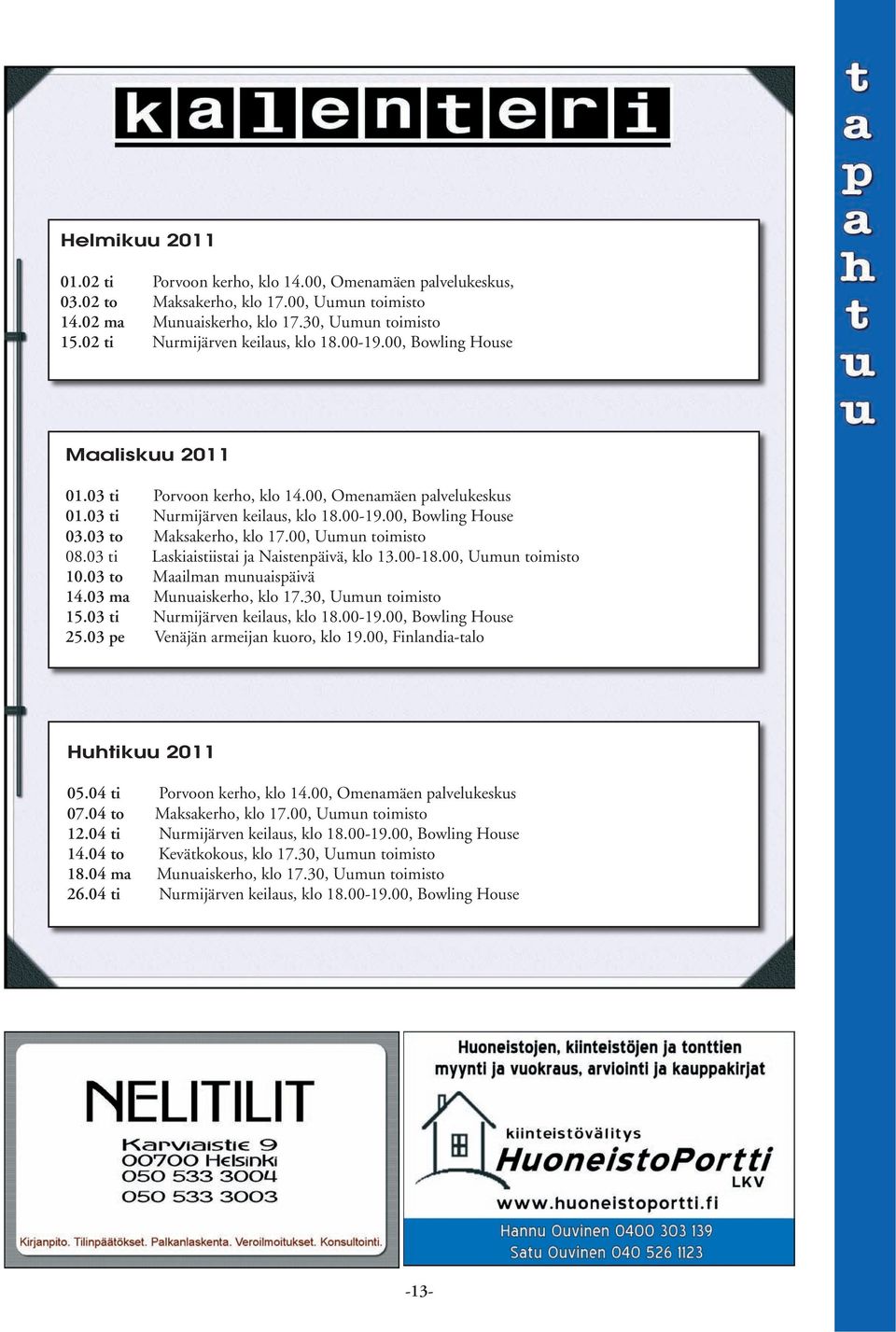 03 to Maksakerho, klo 17.00, Uumun toimisto 08.03 ti Laskiaistiistai ja Naistenpäivä, klo 13.00-18.00, Uumun toimisto 10.03 to Maailman munuaispäivä 14.03 ma Munuaiskerho, klo 17.