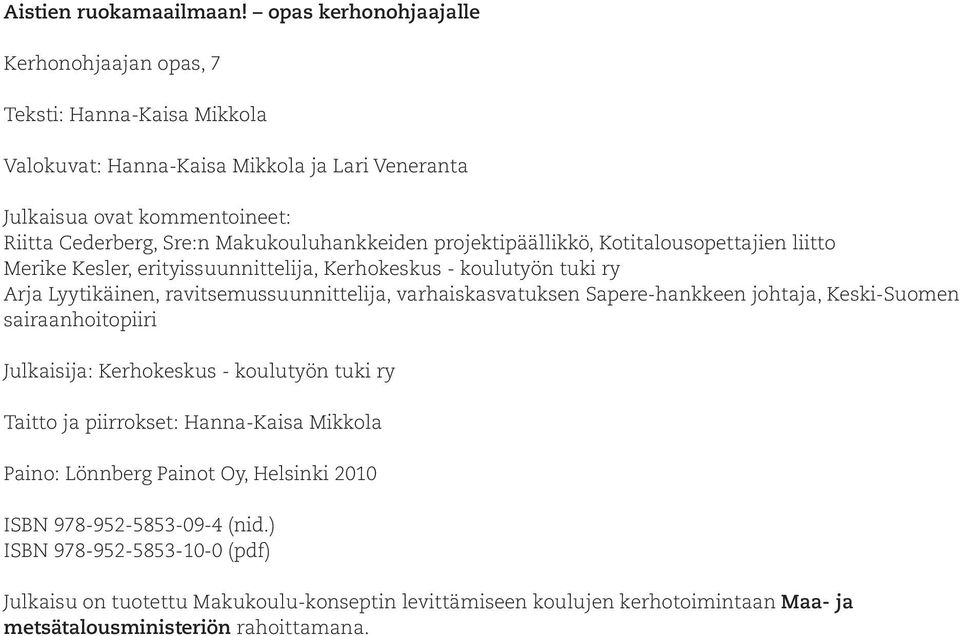 Makukouluhankkeiden projektipäällikkö, Kotitalousopettajien liitto Merike Kesler, erityissuunnittelija, Kerhokeskus - koulutyön tuki ry Arja Lyytikäinen, ravitsemussuunnittelija,