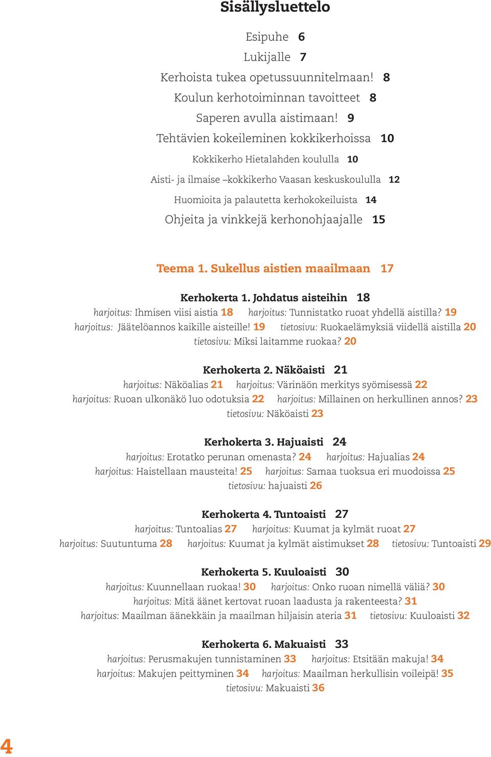 kerhonohjaajalle 15 Teema 1. Sukellus aistien maailmaan 17 Kerhokerta 1. Johdatus aisteihin 18 harjoitus: Ihmisen viisi aistia 18 harjoitus: Tunnistatko ruoat yhdellä aistilla?