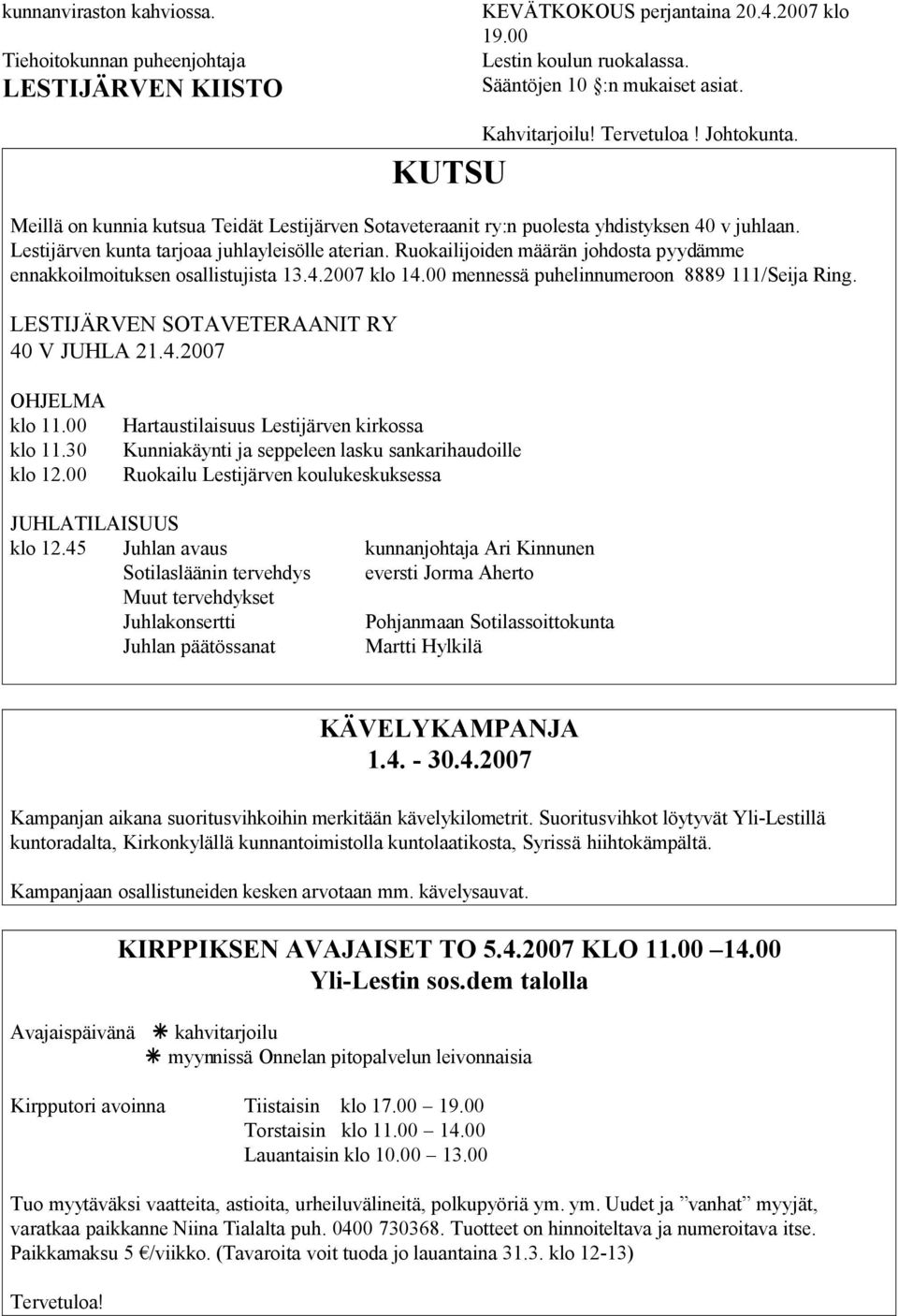 Ruokailijoiden määrän johdosta pyydämme ennakkoilmoituksen osallistujista 13.4.2007 klo 14.00 mennessä puhelinnumeroon 8889 111/Seija Ring. LESTIJÄRVEN SOTAVETERAANIT RY 40 V JUHLA 21.4.2007 OHJELMA klo 11.