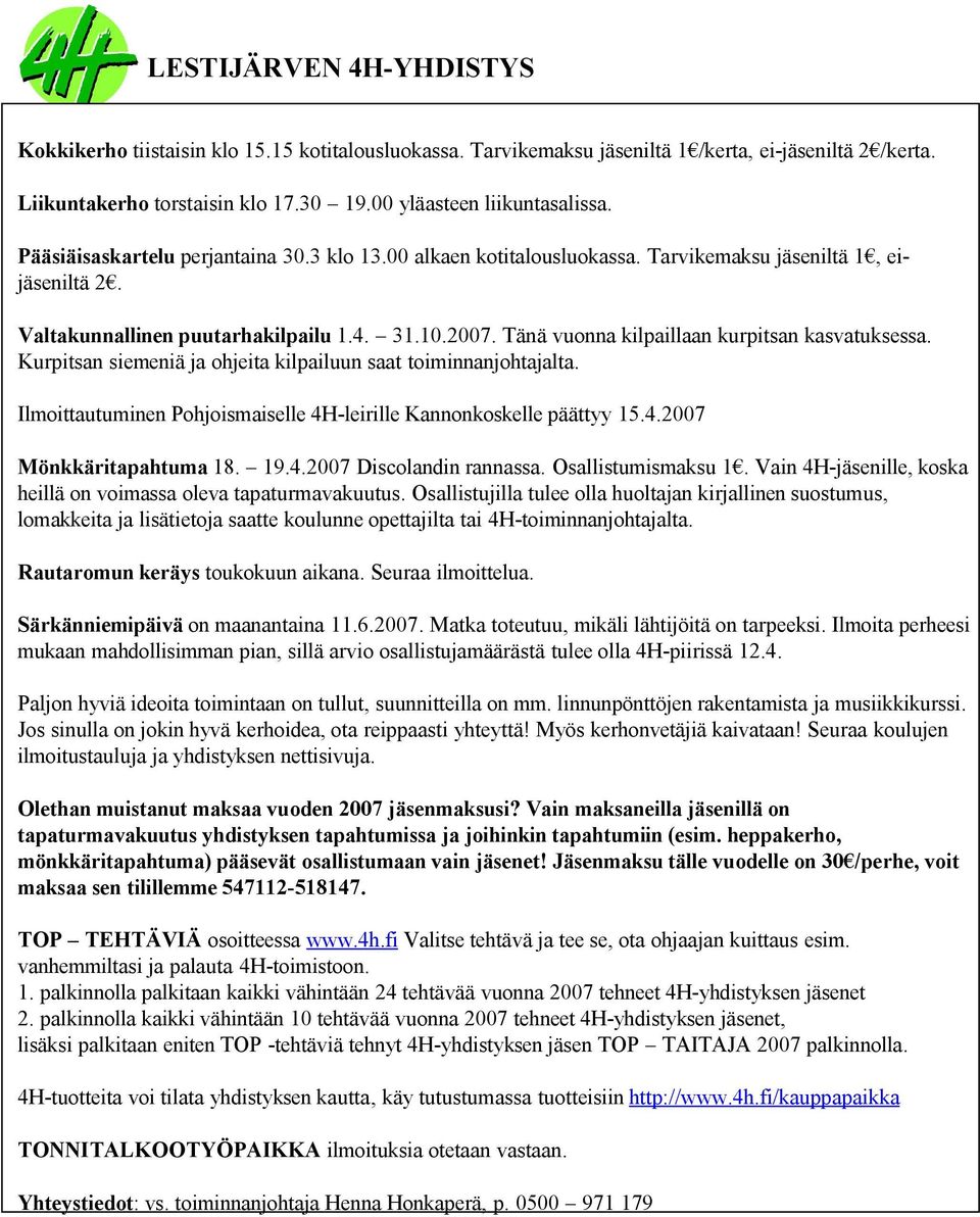 Tänä vuonna kilpaillaan kurpitsan kasvatuksessa. Kurpitsan siemeniä ja ohjeita kilpailuun saat toiminnanjohtajalta. Ilmoittautuminen Pohjoismaiselle 4H-leirille Kannonkoskelle päättyy 15.4.2007 Mönkkäritapahtuma 18.