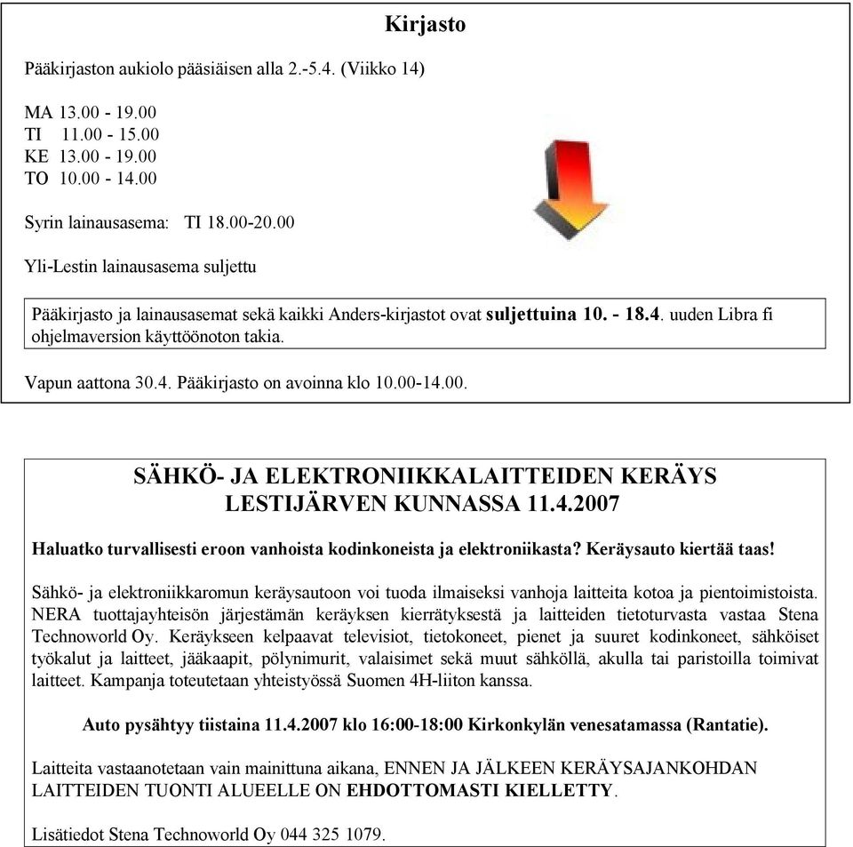 4. Pääkirjasto on avoinna klo 10.00-14.00. SÄHKÖ- JA ELEKTRONIIKKALAITTEIDEN KERÄYS LESTIJÄRVEN KUNNASSA 11.4.2007 Haluatko turvallisesti eroon vanhoista kodinkoneista ja elektroniikasta?