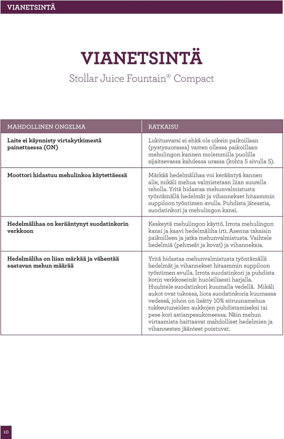 molemmilla puolilla sijaitsevassa kahdessa urassa (kohta 5 sivulla 5). Märkää hedelmälihaa voi kerääntyä kannen alle, mikäli mehua valmistetaan liian suurella teholla.