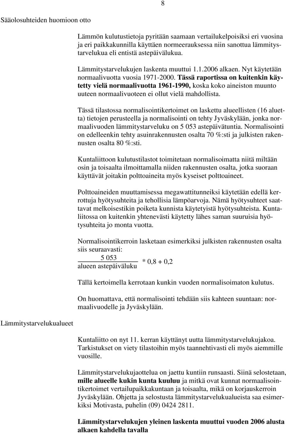 Tässä raportissa on kuitenkin käytetty vielä normaalivuotta 1961-1990, koska koko aineiston muunto uuteen normaalivuoteen ei ollut vielä mahdollista.