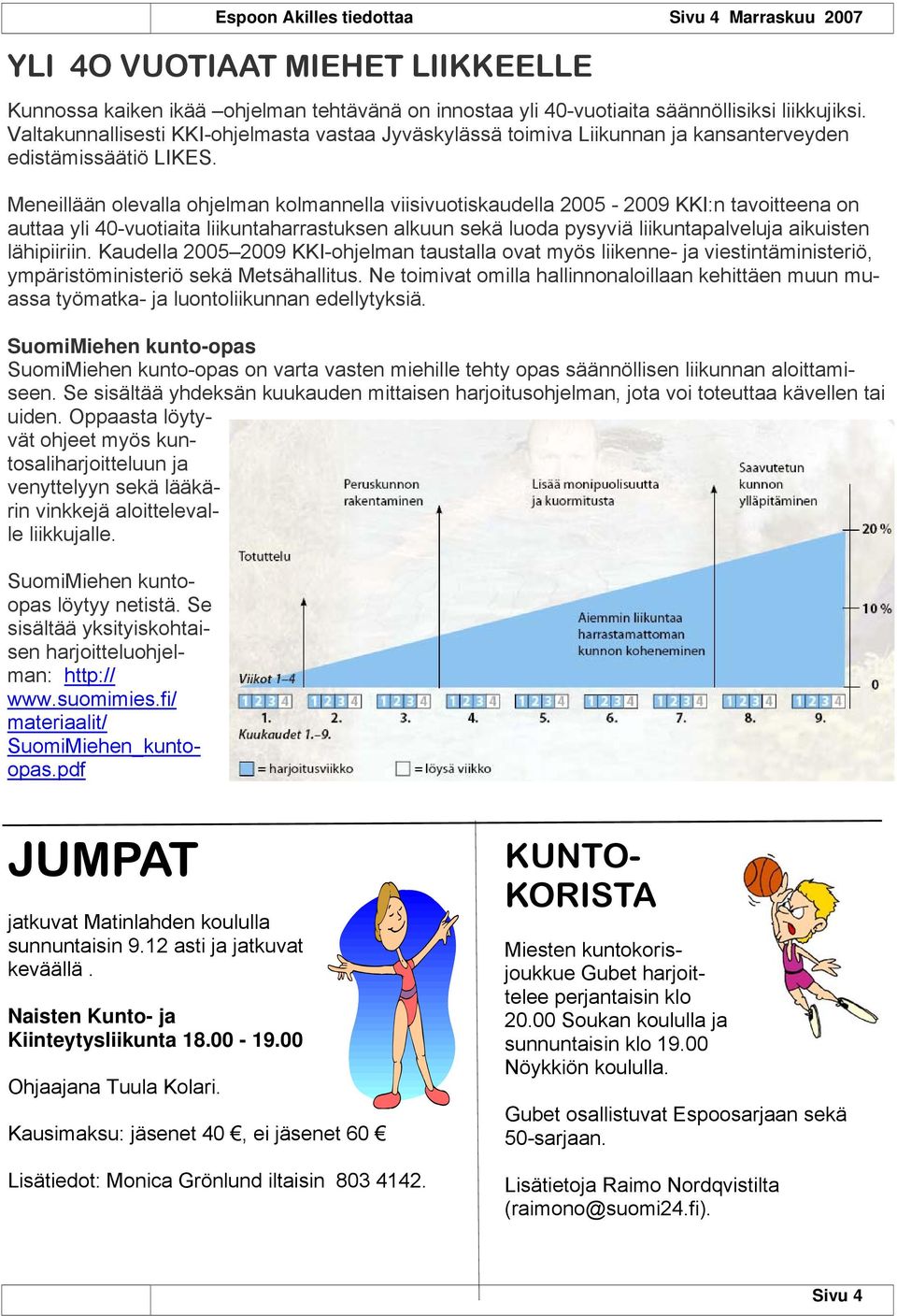 Meneillään olevalla ohjelman kolmannella viisivuotiskaudella 2005-2009 KKI:n tavoitteena on auttaa yli 40-vuotiaita liikuntaharrastuksen alkuun sekä luoda pysyviä liikuntapalveluja aikuisten