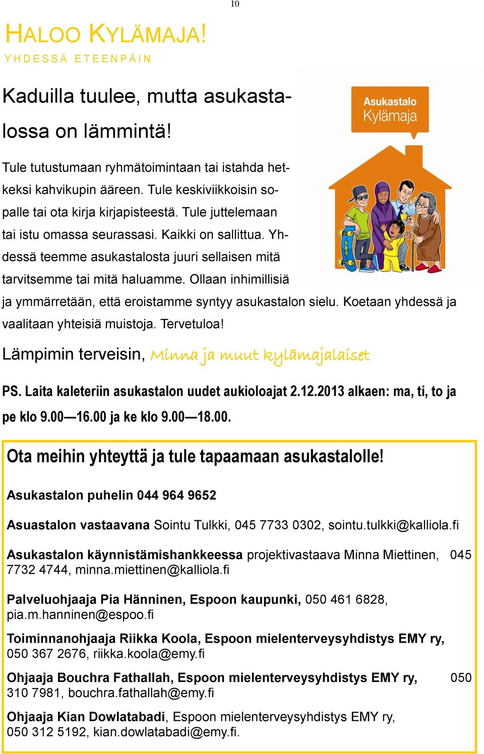 Yhdessä teemme asukastalosta juuri sellaisen mitä tarvitsemme tai mitä haluamme. Ollaan inhimillisiä ja ymmärretään, että eroistamme syntyy asukastalon sielu.