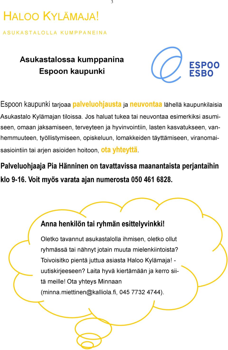 viranomaisasiointiin tai arjen asioiden hoitoon, ota yhteyttä. Palveluohjaaja Pia Hänninen on tavattavissa maanantaista perjantaihin klo 9-16. Voit myös varata ajan numerosta 050 461 6828.