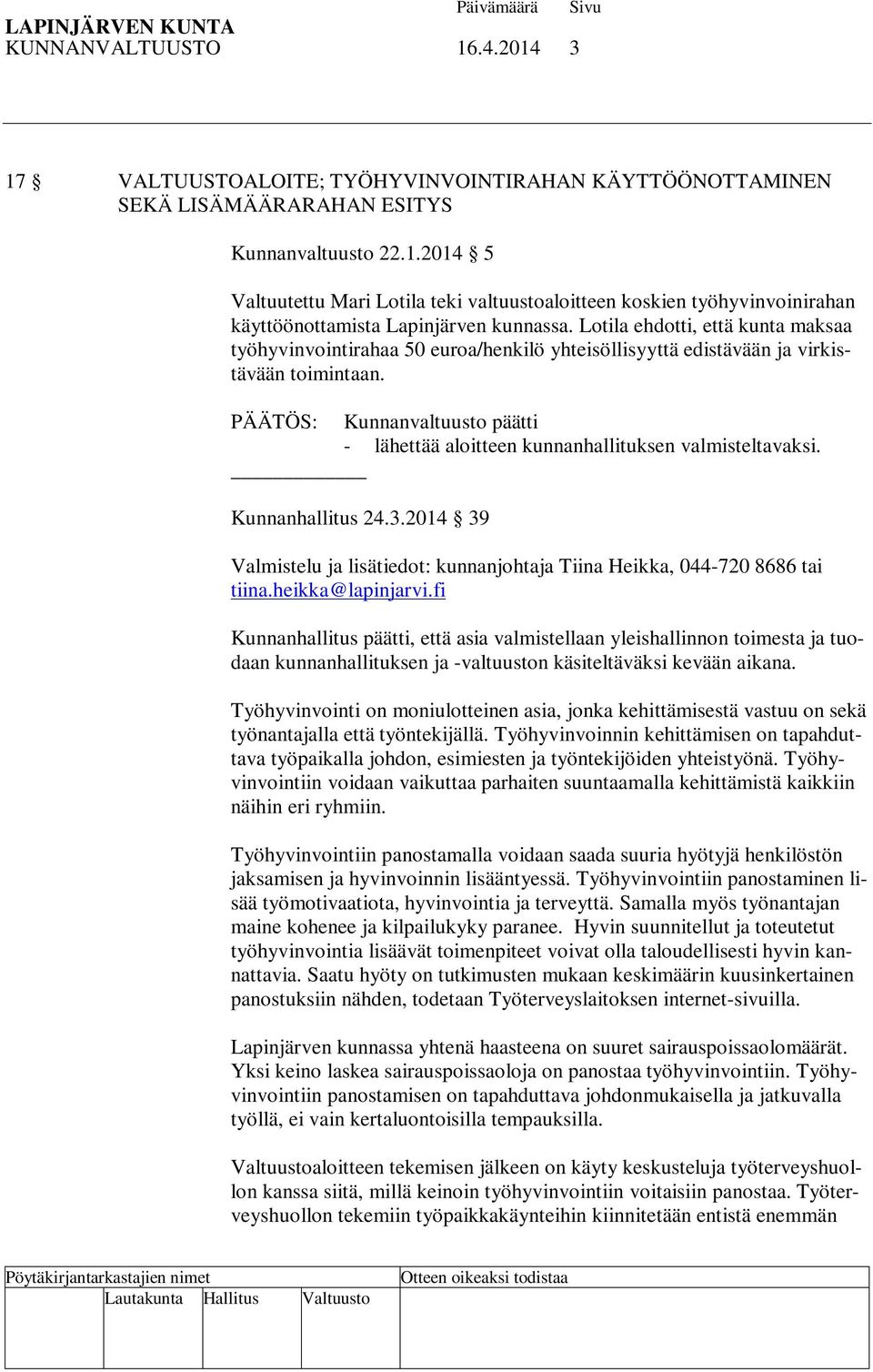 PÄÄTÖS: Kunnanvaltuusto päätti - lähettää aloitteen kunnanhallituksen valmisteltavaksi. Kunnanhallitus 24.3.2014 39 Valmistelu ja lisätiedot: kunnanjohtaja Tiina Heikka, 044-720 8686 tai tiina.