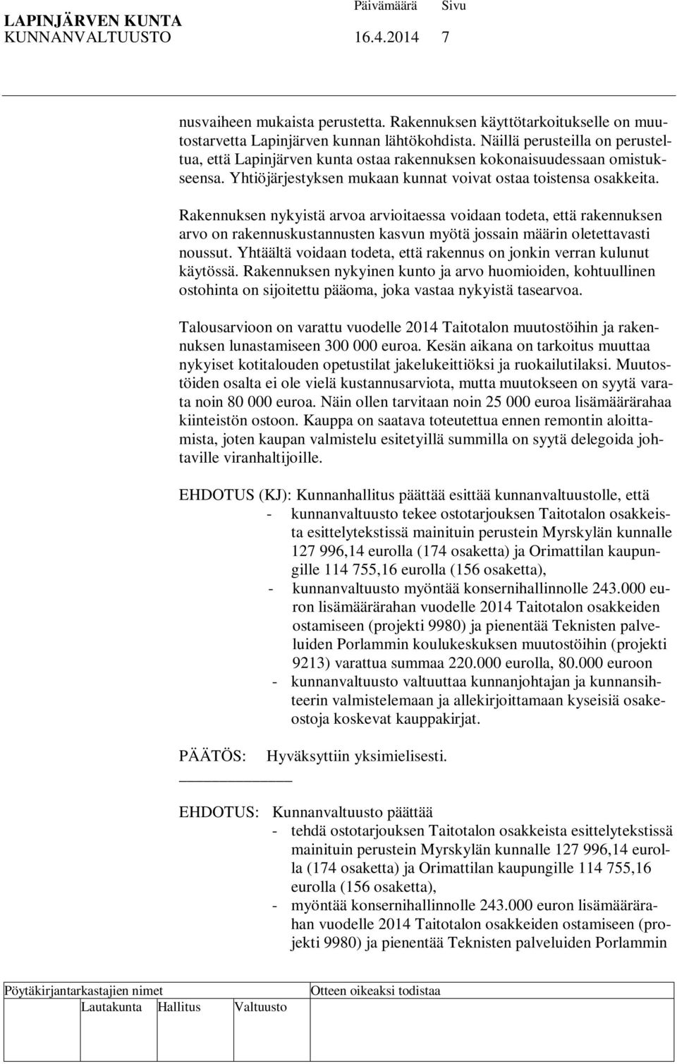 Rakennuksen nykyistä arvoa arvioitaessa voidaan todeta, että rakennuksen arvo on rakennuskustannusten kasvun myötä jossain määrin oletettavasti noussut.