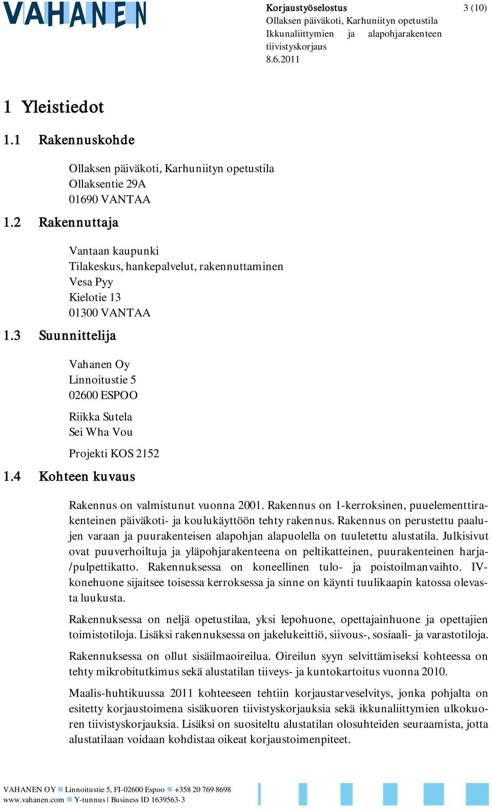 Vou Projekti KOS 2152 1.4 Kohteen kuvaus Rakennus on valmistunut vuonna 2001. Rakennus on 1-kerroksinen, puuelementtirakenteinen päiväkoti- ja koulukäyttöön tehty rakennus.