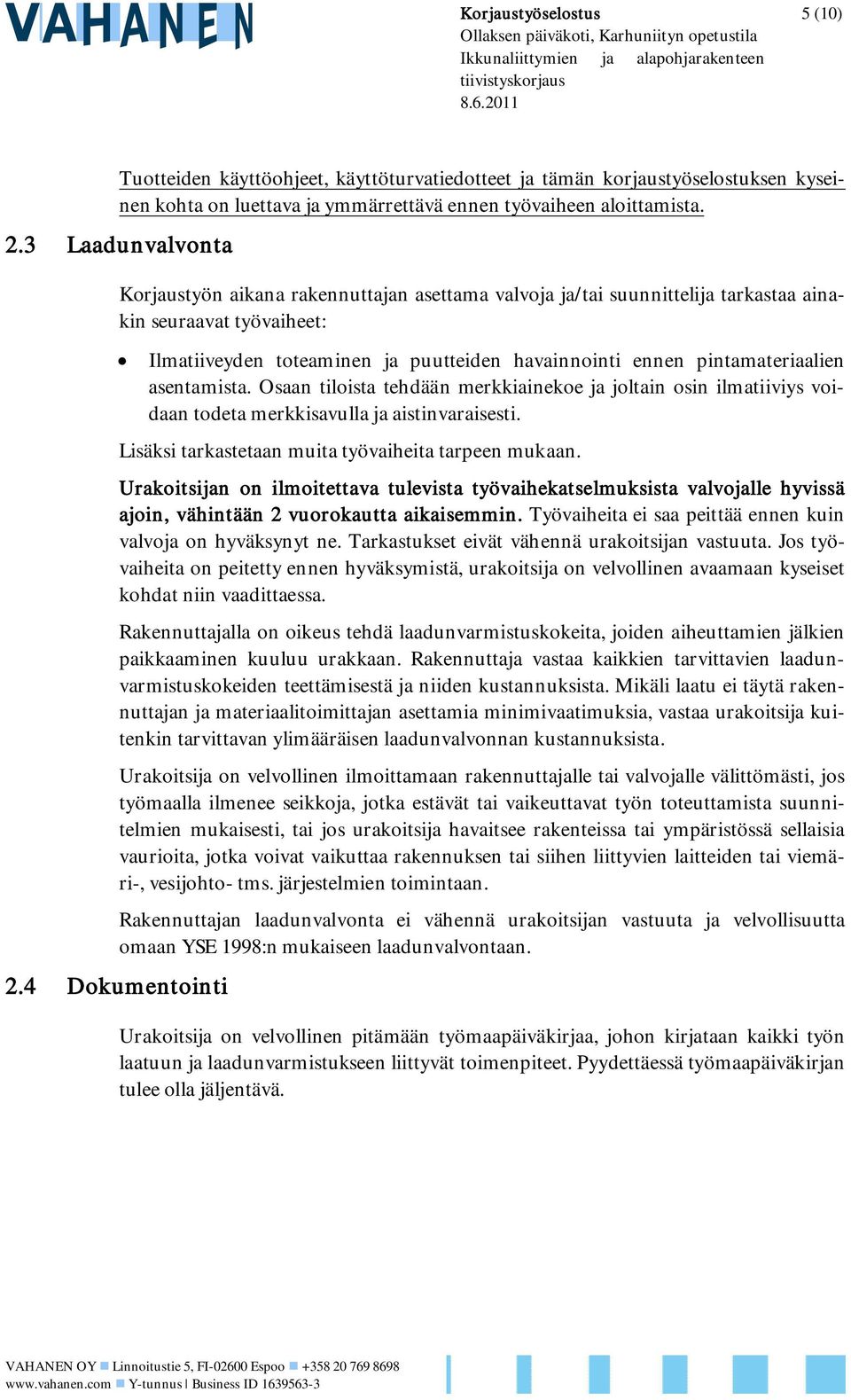 pintamateriaalien asentamista. Osaan tiloista tehdään merkkiainekoe ja joltain osin ilmatiiviys voidaan todeta merkkisavulla ja aistinvaraisesti. Lisäksi tarkastetaan muita työvaiheita tarpeen mukaan.