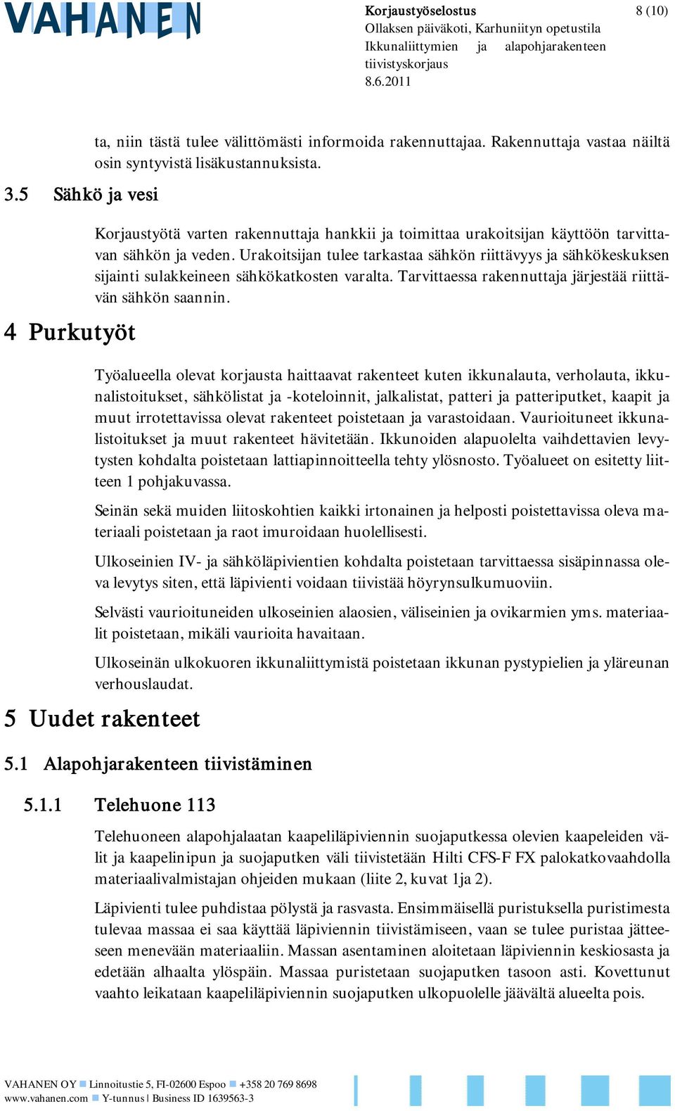 Urakoitsijan tulee tarkastaa sähkön riittävyys ja sähkökeskuksen sijainti sulakkeineen sähkökatkosten varalta. Tarvittaessa rakennuttaja järjestää riittävän sähkön saannin.