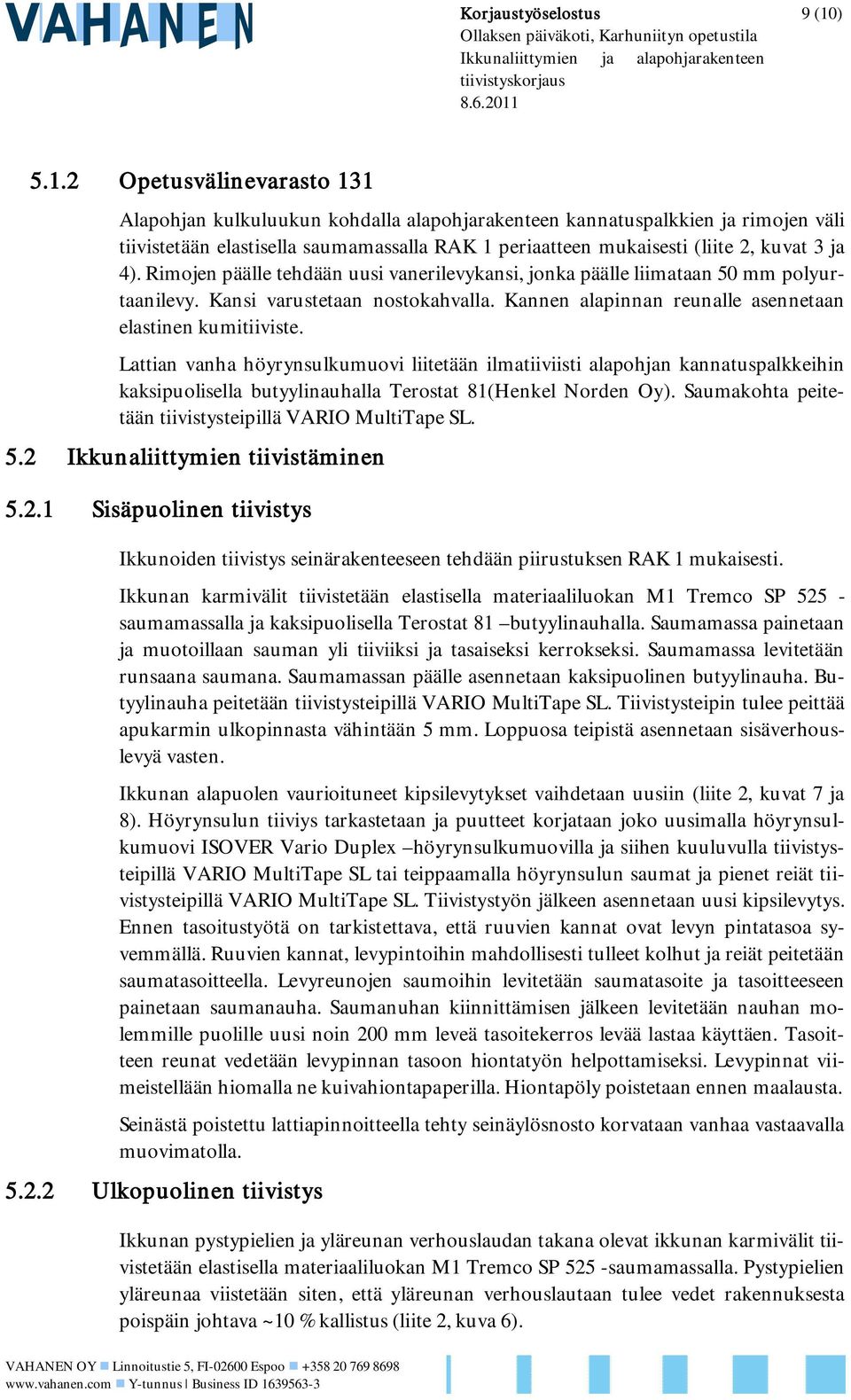 2 Opetusvälinevarasto 131 Alapohjan kulkuluukun kohdalla alapohjarakenteen kannatuspalkkien ja rimojen väli tiivistetään elastisella saumamassalla RAK 1 periaatteen mukaisesti (liite 2, kuvat 3 ja 4).