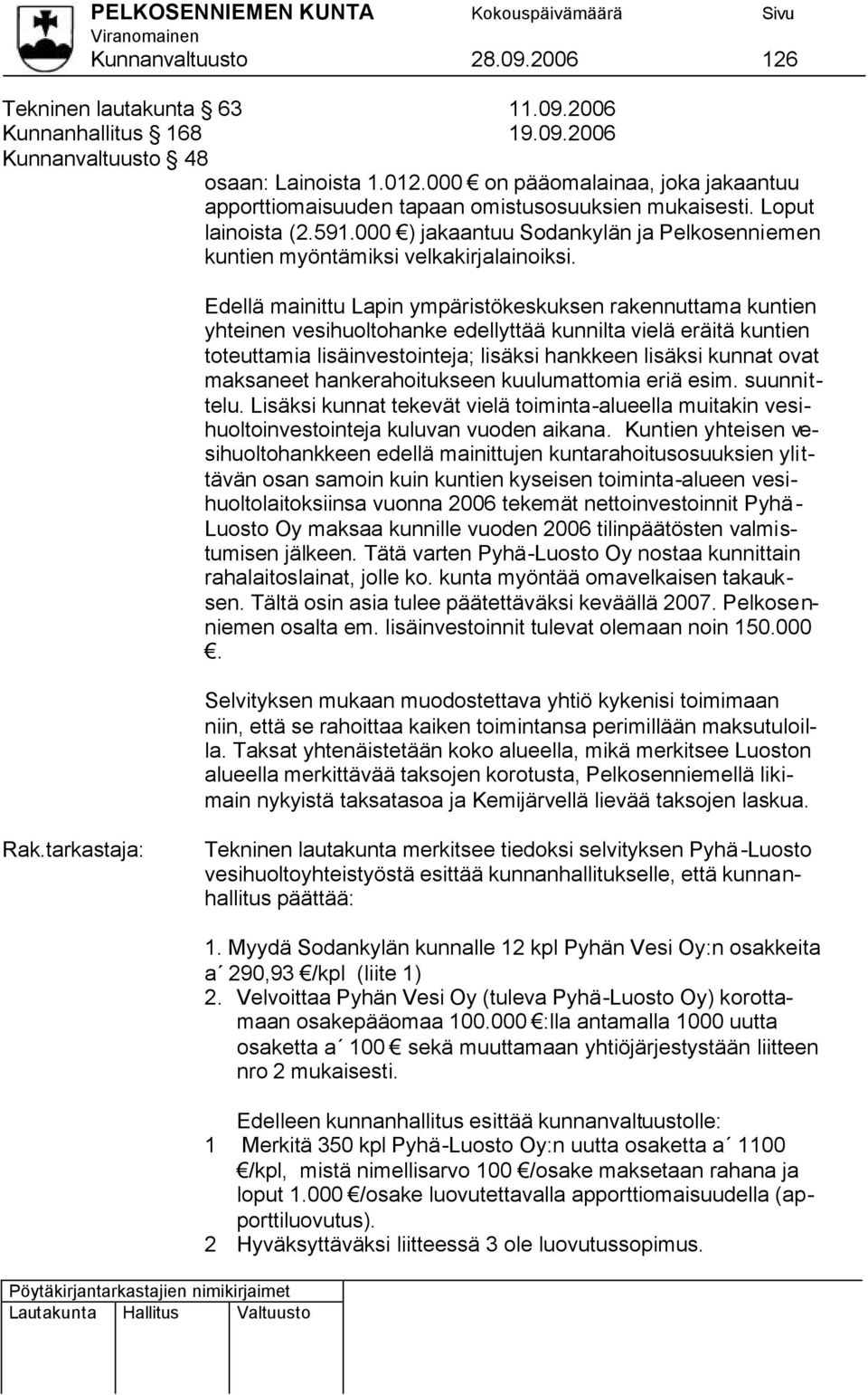 Edellä mainittu Lapin ympäristökeskuksen rakennuttama kuntien yhteinen vesihuoltohanke edellyttää kunnilta vielä eräitä kuntien toteuttamia lisäinvestointeja; lisäksi hankkeen lisäksi kunnat ovat