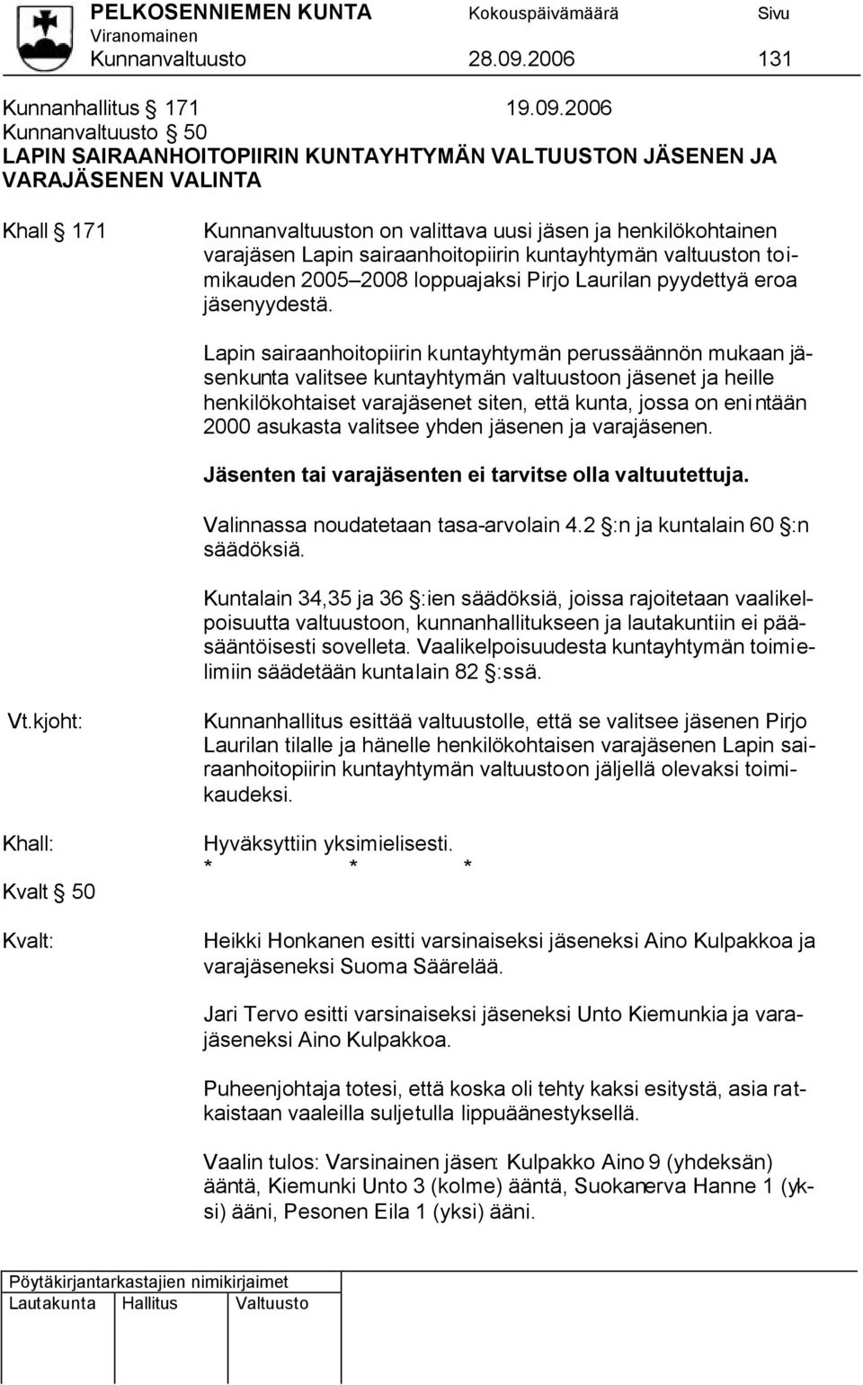 2006 Kunnanvaltuusto 50 LAPIN SAIRAANHOITOPIIRIN KUNTAYHTYMÄN VALTUUSTON JÄSENEN JA VARAJÄSENEN VALINTA Khall 171 Kunnanvaltuuston on valittava uusi ja henkilökohtainen vara Lapin sairaanhoitopiirin