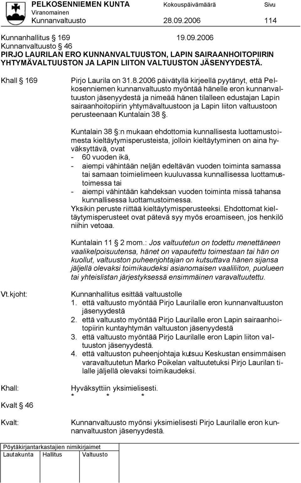 2006 päivätyllä kirjeellä pyytänyt, että Pelkosenniemen kunnanvaltuusto myöntää hänelle eron kunnanvaltuuston yydestä ja nimeää hänen tilalleen edustajan Lapin sairaanhoitopiirin yhtymävaltuustoon ja