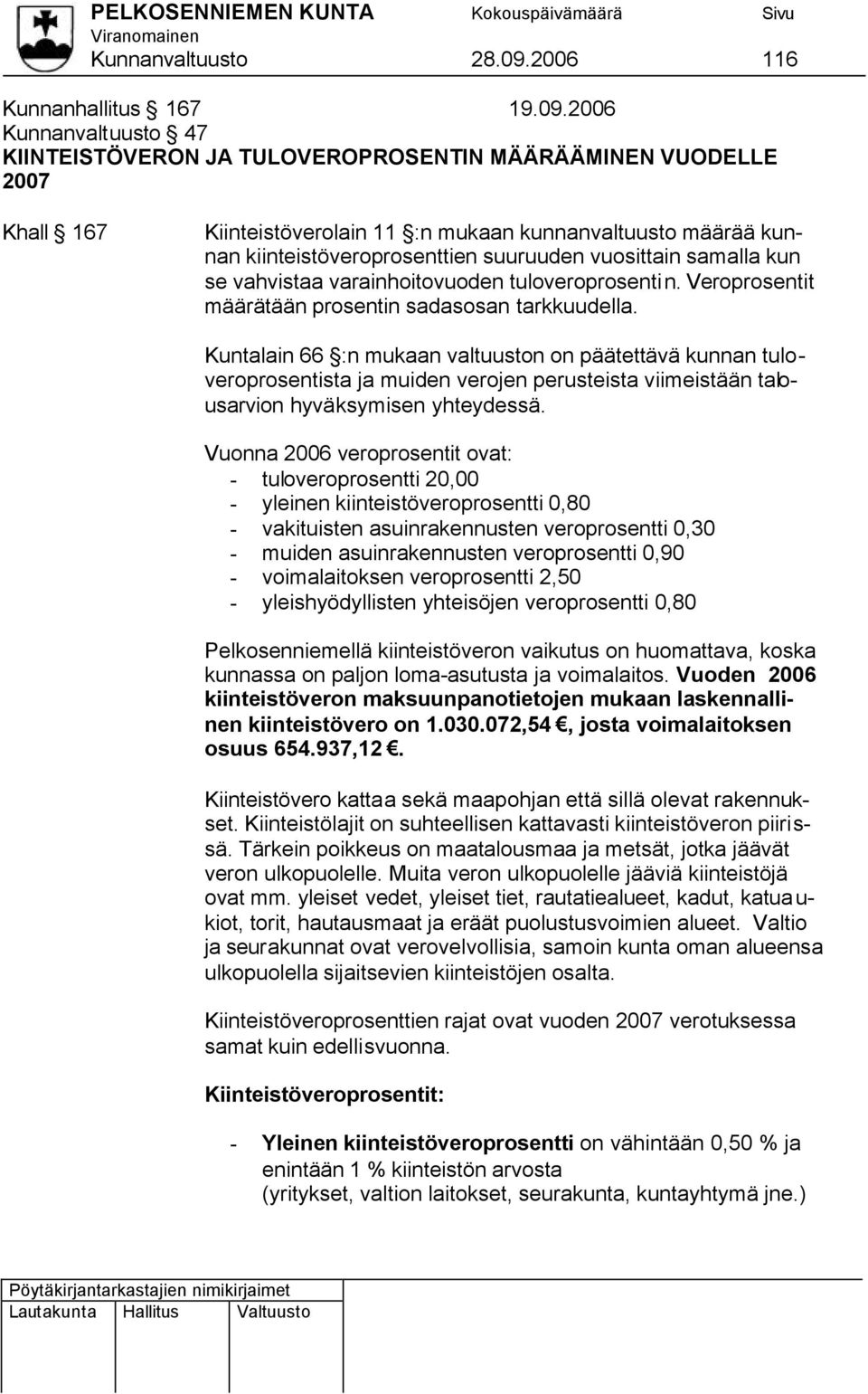 2006 Kunnanvaltuusto 47 KIINTEISTÖVERON JA TULOVEROPROSENTIN MÄÄRÄÄMINEN VUODELLE 2007 Khall 167 Kiinteistöverolain 11 :n mukaan kunnanvaltuusto määrää kunnan kiinteistöveroprosenttien suuruuden
