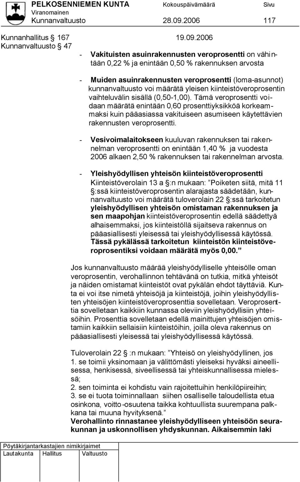 2006 Kunnanvaltuusto 47 - Vakituisten asuinrakennusten veroprosentti on vähintään 0,22 % ja enintään 0,50 % rakennuksen arvosta - Muiden asuinrakennusten veroprosentti (loma-asunnot) kunnanvaltuusto
