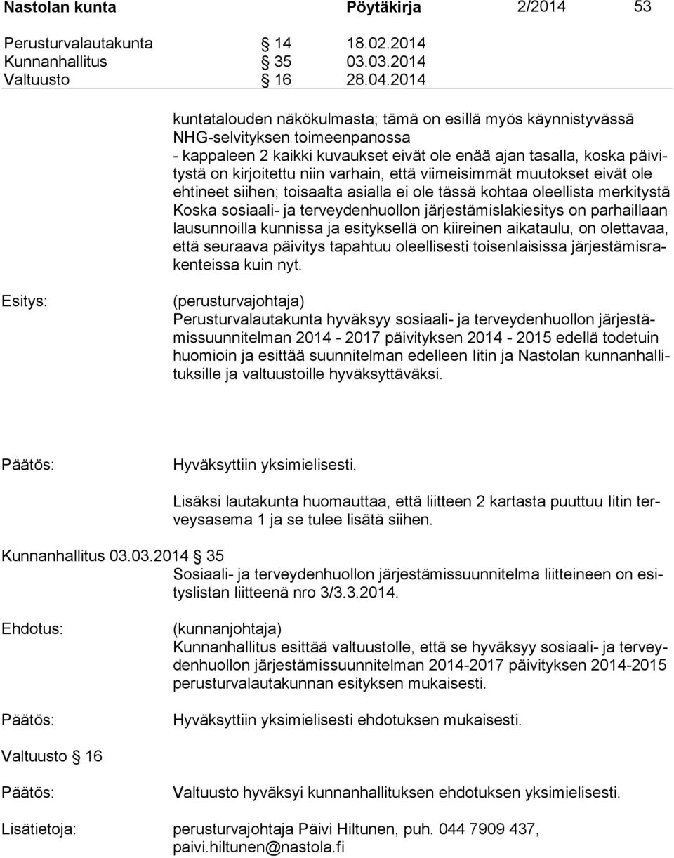 varhain, että viimeisimmät muutokset eivät ole ehtineet siihen; toisaalta asialla ei ole tässä kohtaa oleellista merkitystä Koska sosiaali- ja terveydenhuollon järjestämislakiesitys on parhaillaan