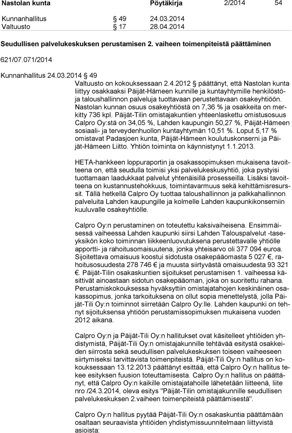 Nastolan kunnan osuus osa keyh tiöstä on 7,36 % ja osak keita on merkit ty 736 kpl.